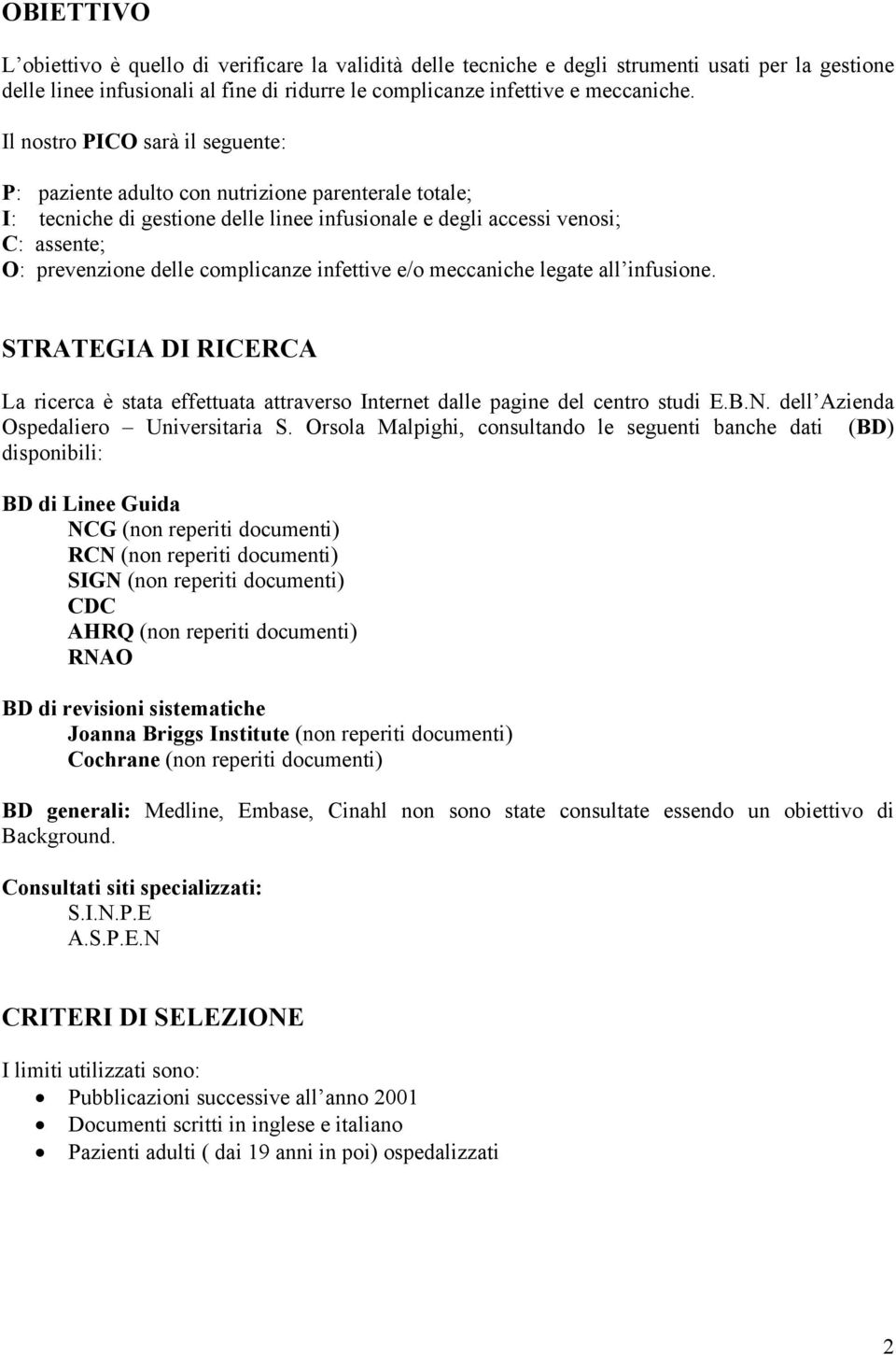 complicanze infettive e/o meccaniche legate all infusione. STRATEGIA DI RICERCA La ricerca è stata effettuata attraverso Internet dalle pagine del centro studi E.B.N.