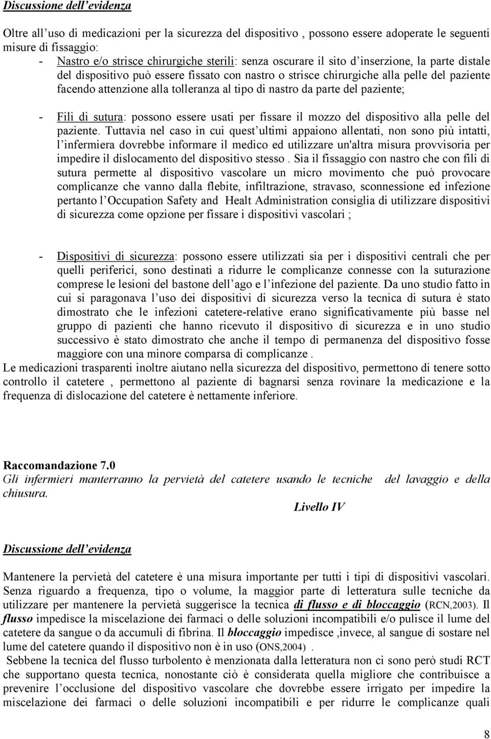 parte del paziente; - Fili di sutura: possono essere usati per fissare il mozzo del dispositivo alla pelle del paziente.