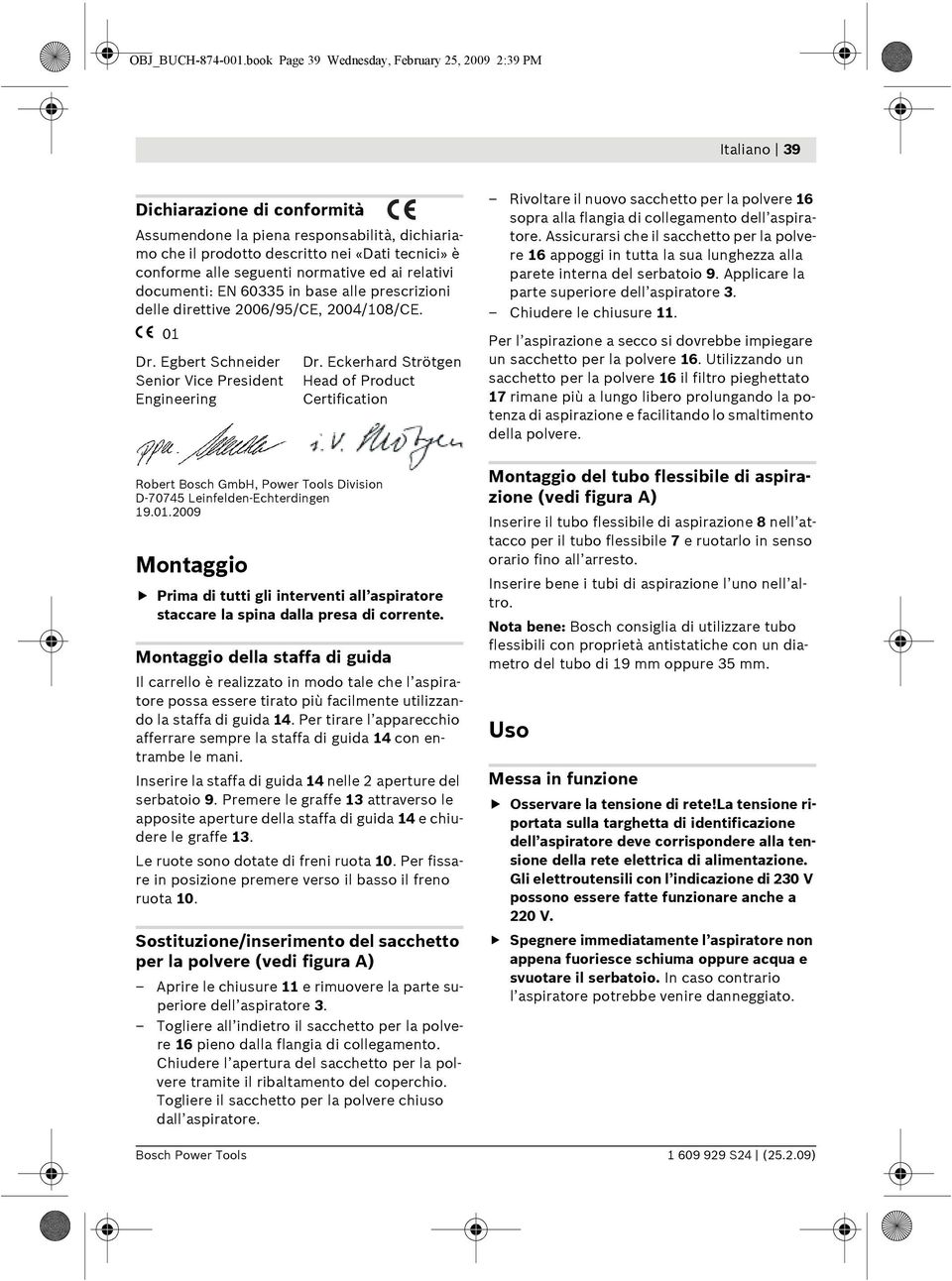 seguenti normative ed ai relativi documenti: EN 60335 in base alle prescrizioni delle direttive 2006/95/CE, 2004/108/CE. 01 Dr.