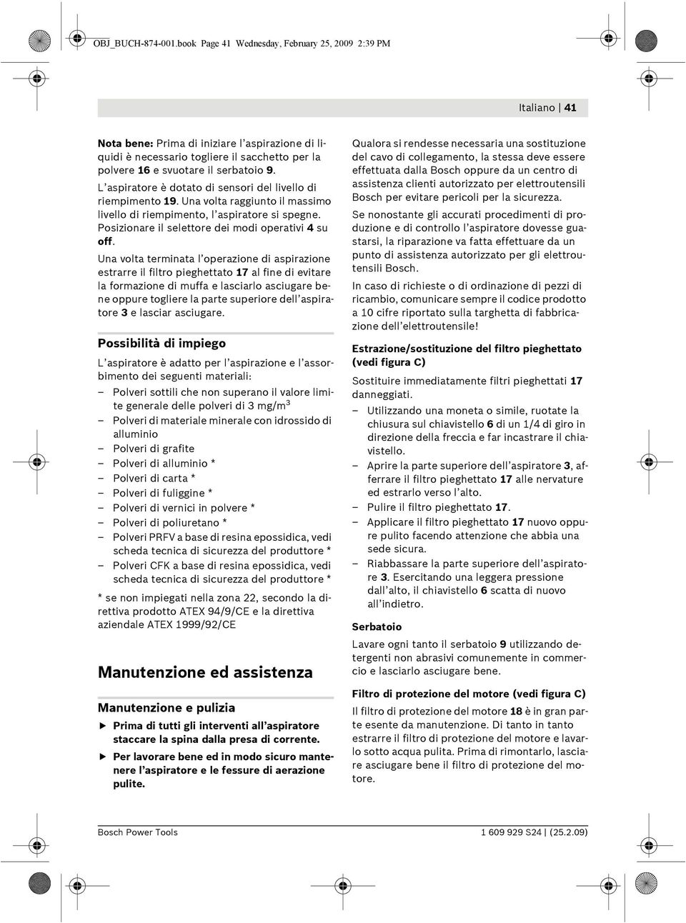 L aspiratore è dotato di sensori del livello di riempimento 19. Una volta raggiunto il massimo livello di riempimento, l aspiratore si spegne. Posizionare il selettore dei modi operativi 4 su off.