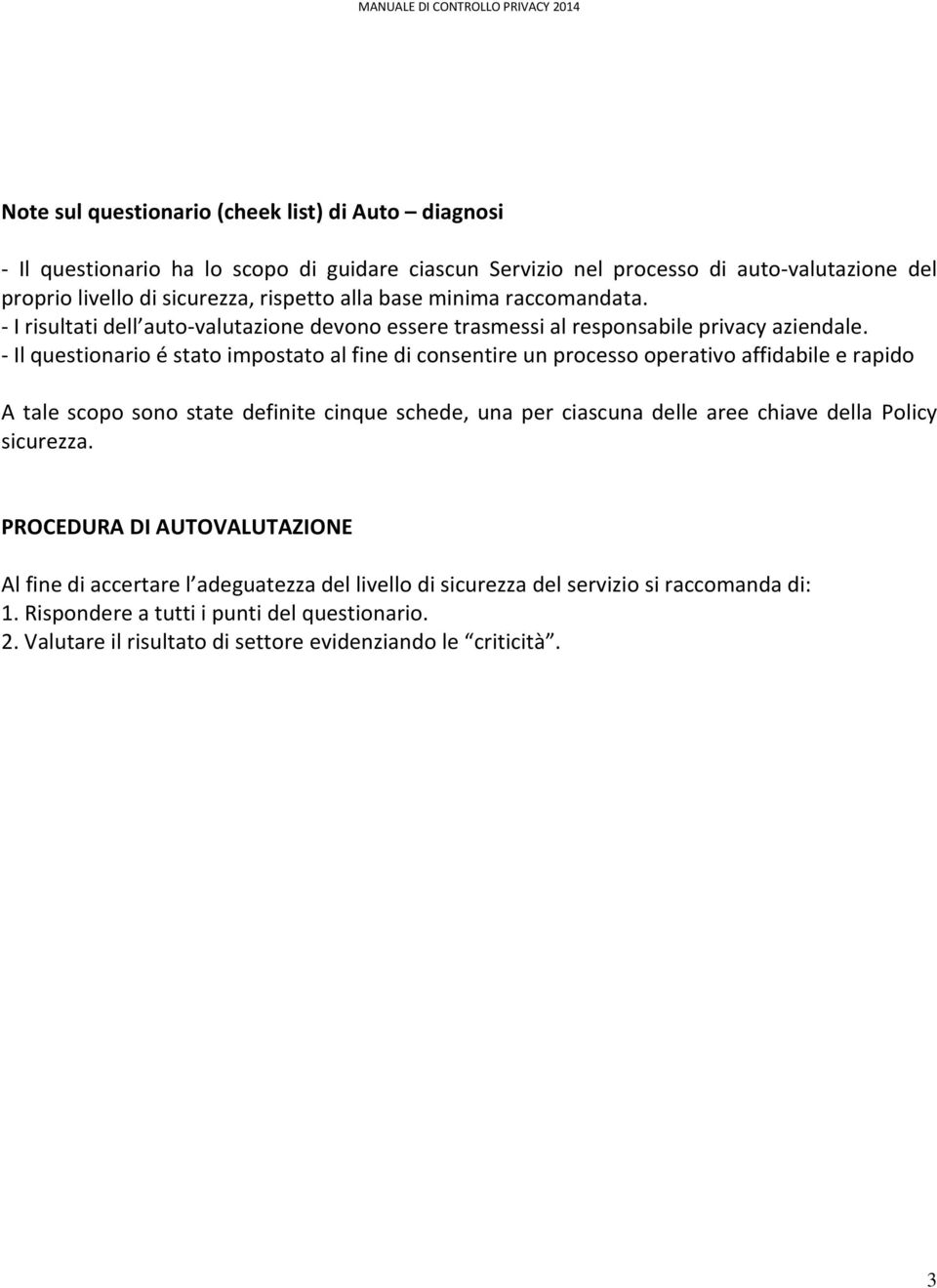 - Il questionario é stato impostato al fine di consentire un processo operativo affidabile e rapido A tale scopo sono state definite cinque schede, una per ciascuna delle aree chiave