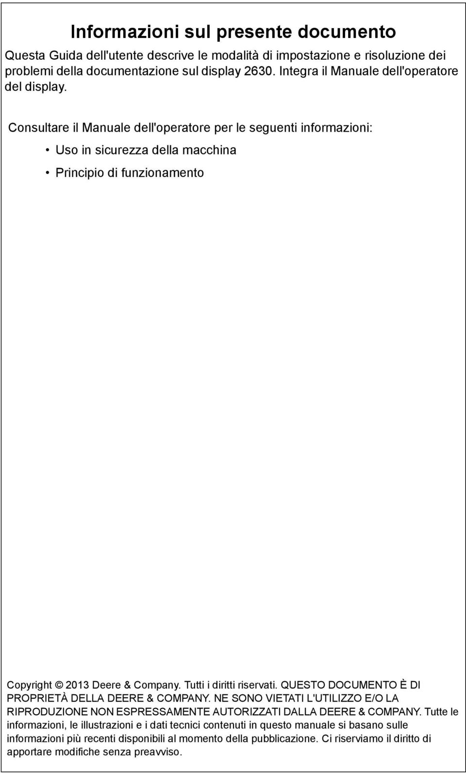 Consultare il Manuale dell'operatore per le seguenti informazioni: Uso in sicurezza della macchina Principio di funzionamento Copyright 2013 Deere & Company. Tutti i diritti riservati.