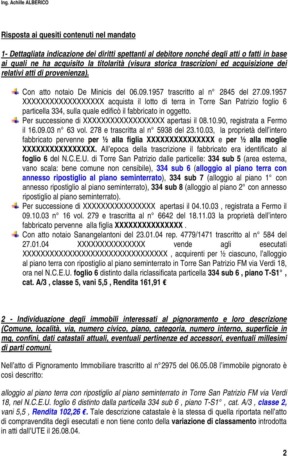 1957 trascritto al n 2845 del 27.09.1957 XXXXXXXXXXXXXXXXXX acquista il lotto di terra in Torre San Patrizio foglio 6 particella 334, sulla quale edificò il fabbricato in oggetto.