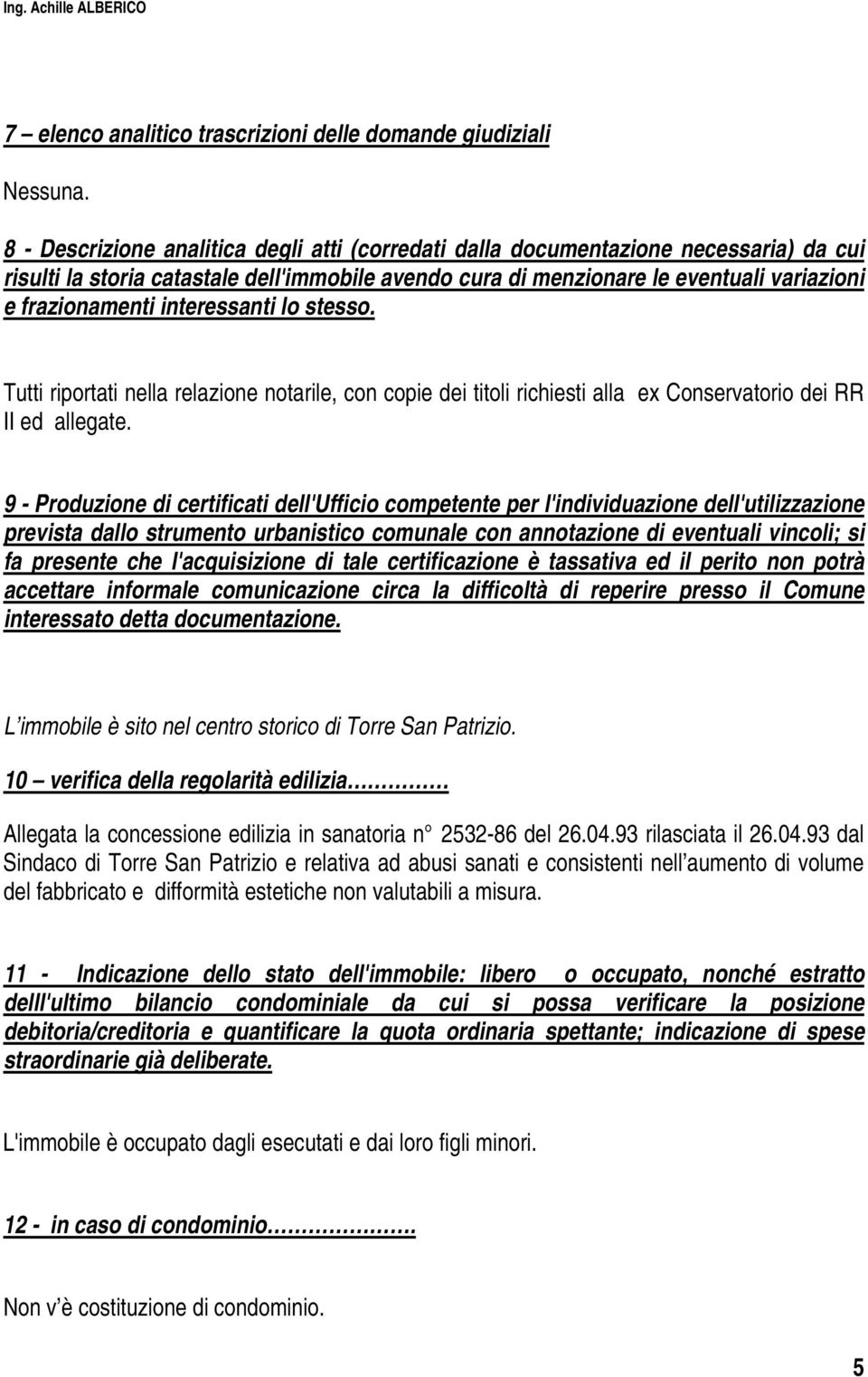 interessanti lo stesso. Tutti riportati nella relazione notarile, con copie dei titoli richiesti alla ex Conservatorio dei RR II ed allegate.