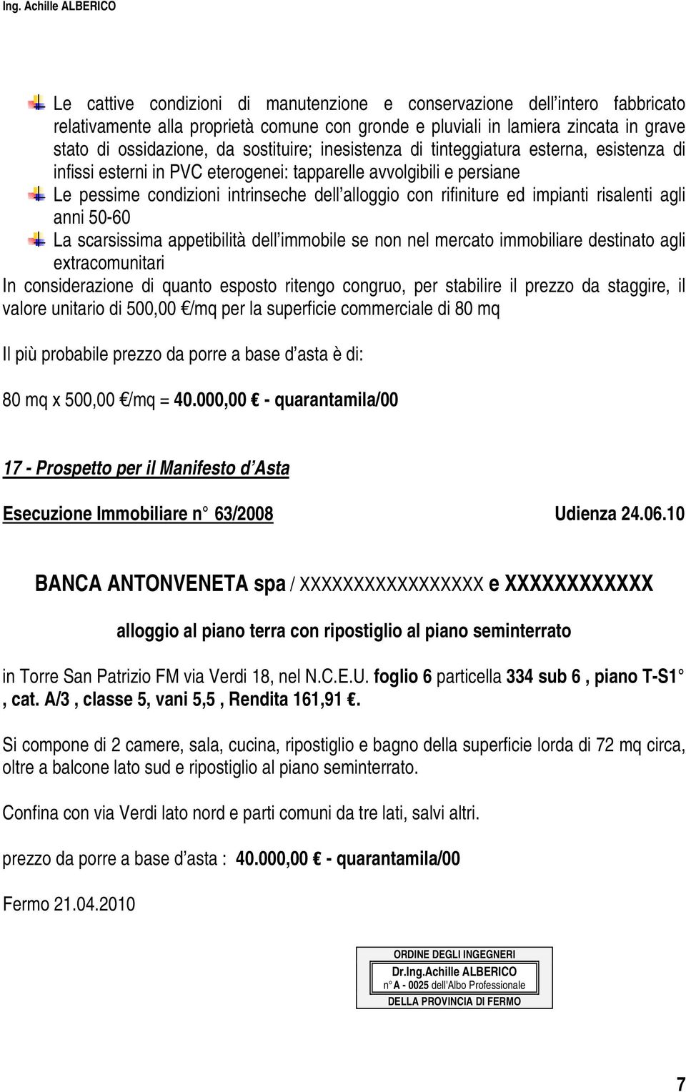 risalenti agli anni 50-60 La scarsissima appetibilità dell immobile se non nel mercato immobiliare destinato agli extracomunitari In considerazione di quanto esposto ritengo congruo, per stabilire il