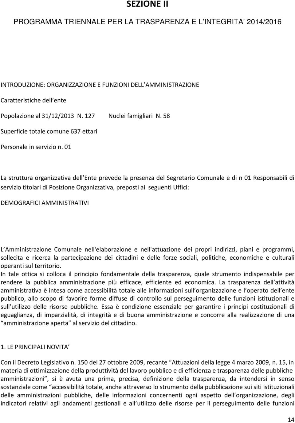 01 La struttura organizzativa dell Ente prevede la presenza del Segretario Comunale e di n 01 Responsabili di servizio titolari di Posizione Organizzativa, preposti ai seguenti Uffici: DEMOGRAFICI