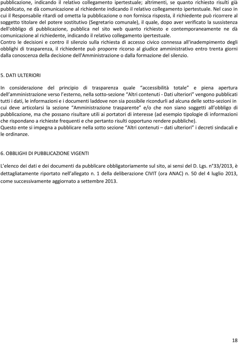 Nel caso in cui il Responsabile ritardi od ometta la pubblicazione o non fornisca risposta, il richiedente può ricorrere al soggetto titolare del potere sostitutivo (Segretario comunale), il quale,