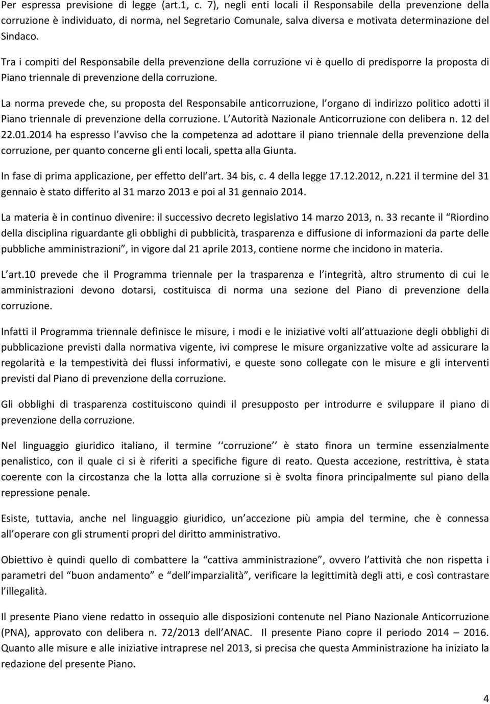 Tra i compiti del Responsabile della prevenzione della corruzione vi è quello di predisporre la proposta di Piano triennale di prevenzione della corruzione.