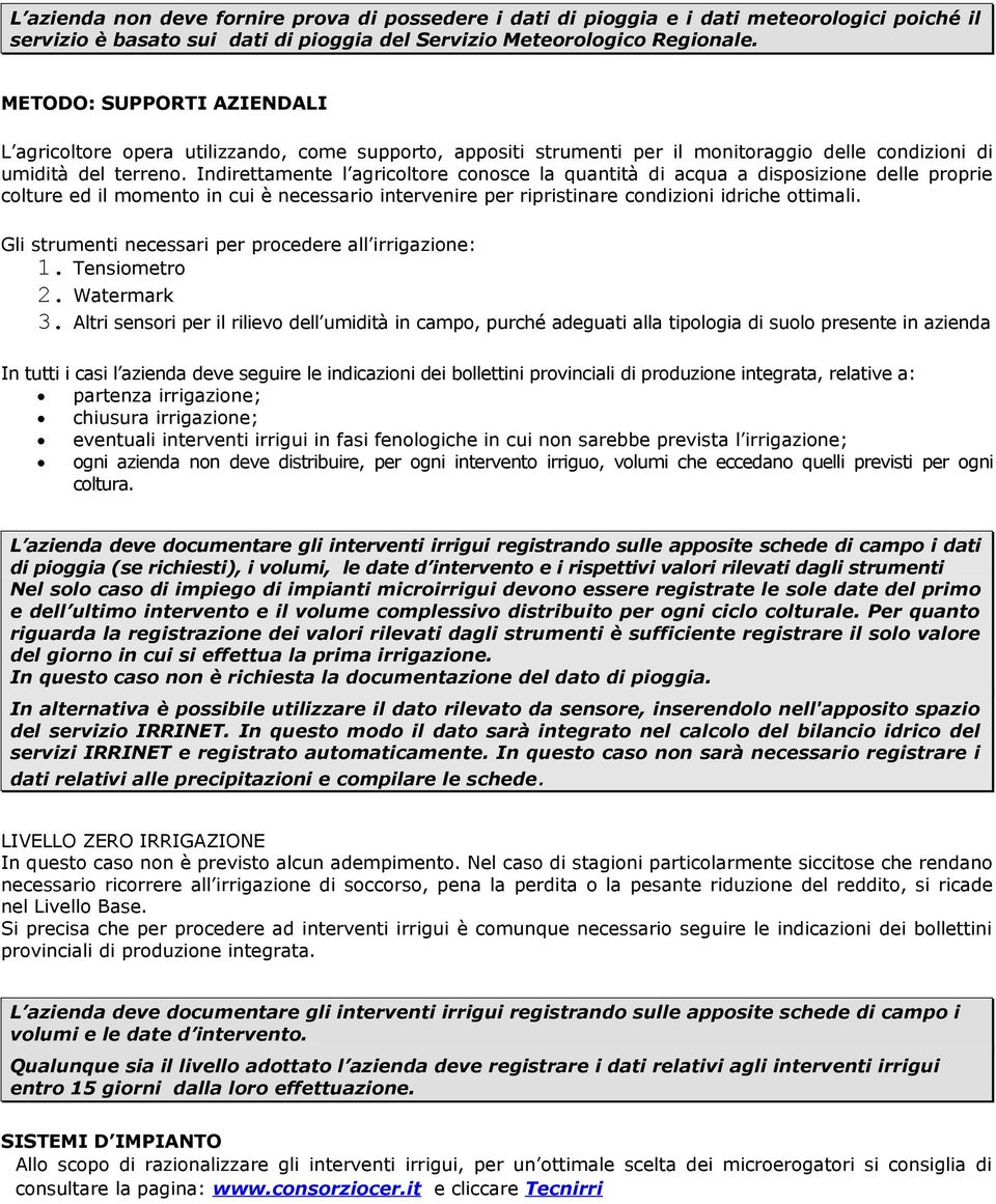 Indirettamente l agricoltore conosce la quantità di acqua a disposizione delle proprie colture ed il momento in cui è necessario intervenire per ripristinare condizioni idriche ottimali.