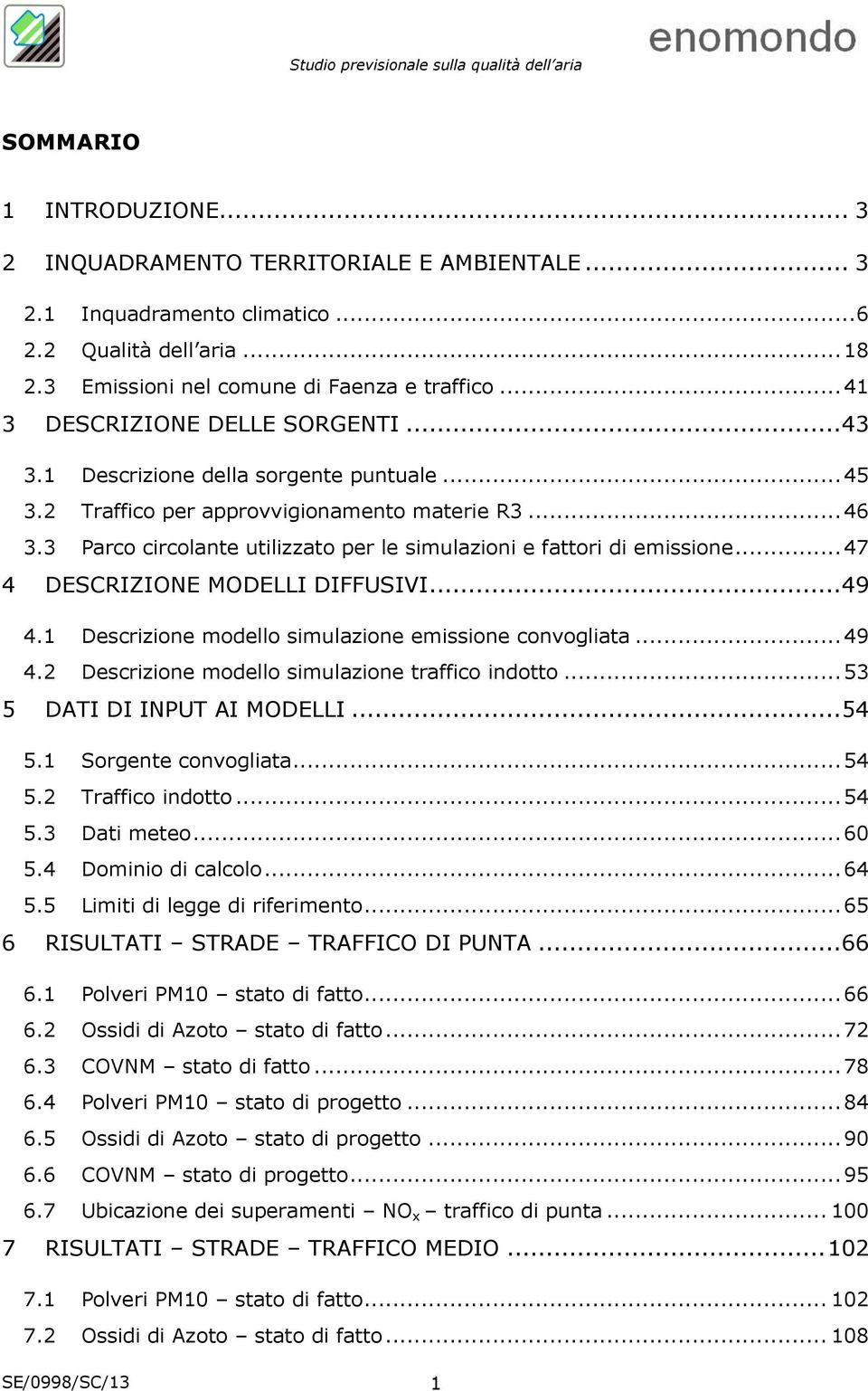 3 Parco circolante utilizzato per le simulazioni e fattori di emissione... 47 4 DESCRIZIONE MODELLI DIFFUSIVI... 49 4.1 Descrizione modello simulazione emissione convogliata... 49 4.2 Descrizione modello simulazione traffico indotto.