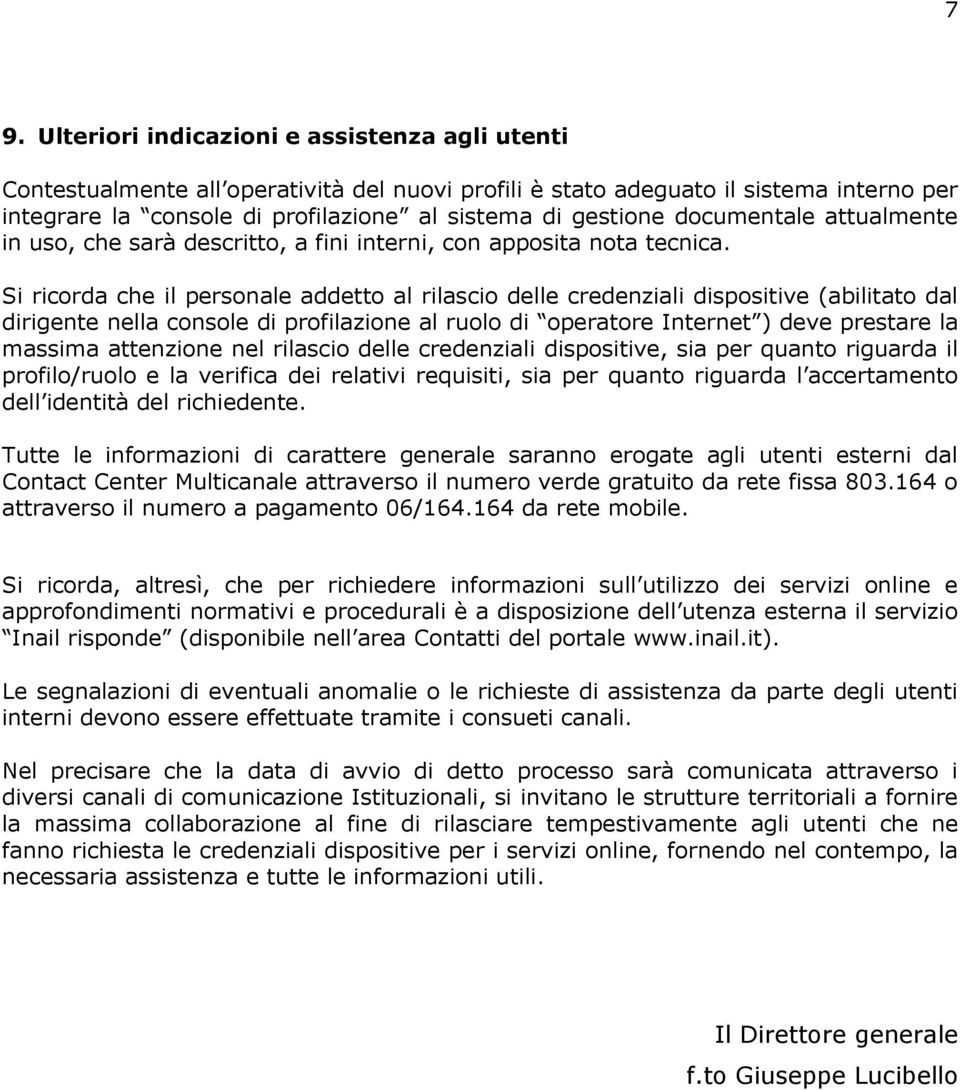 Si ricorda che il personale addetto al rilascio delle credenziali dispositive (abilitato dal dirigente nella console di profilazione al ruolo di operatore Internet ) deve prestare la massima