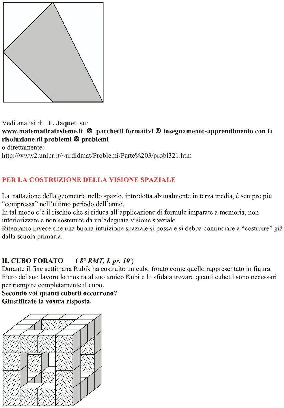 htm PER LA COSTRUZIONE DELLA VISIONE SPAZIALE La trattazione della geometria nello spazio, introdotta abitualmente in terza media, è sempre più compressa nell ultimo periodo dell anno.