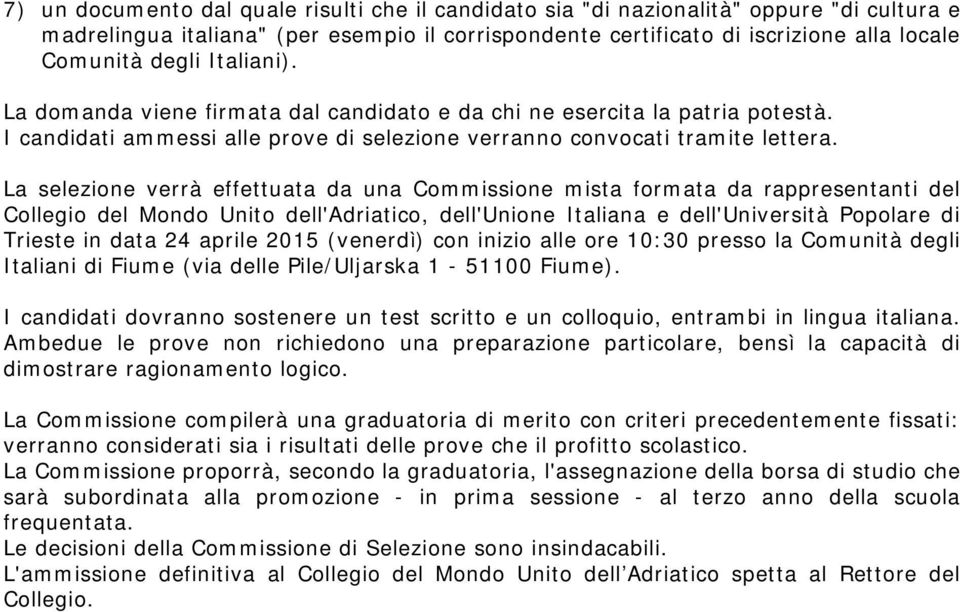 La selezione verrà effettuata da una Commissione mista formata da rappresentanti del Collegio del Mondo Unito dell'adriatico, dell'unione Italiana e dell'università Popolare di Trieste in data 24