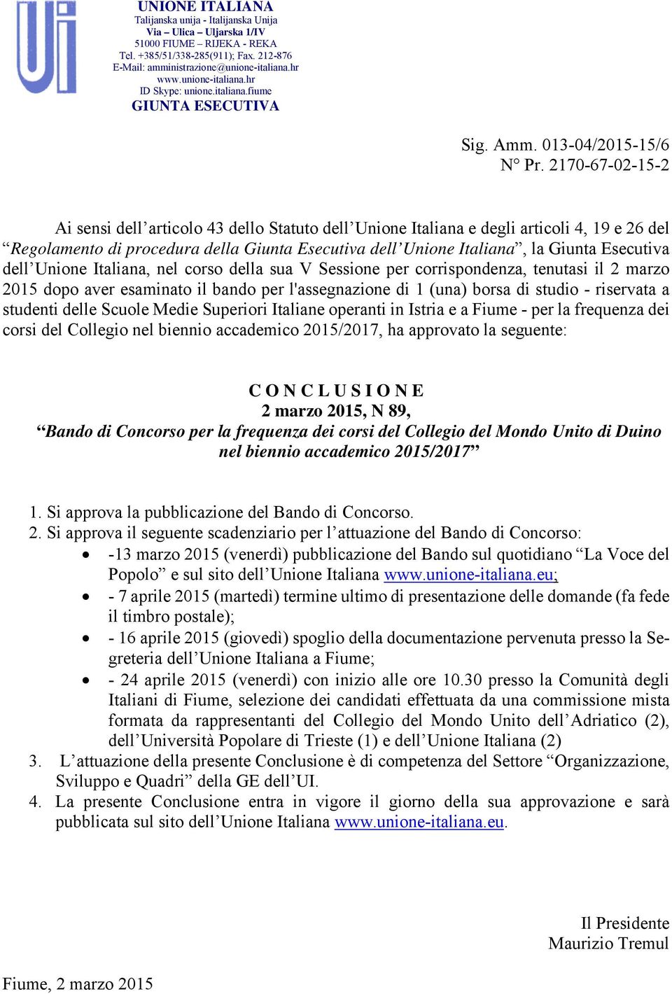 2170-67-02-15-2 Ai sensi dell articolo 43 dello Statuto dell Unione Italiana e degli articoli 4, 19 e 26 del Regolamento di procedura della Giunta Esecutiva dell Unione Italiana, la Giunta Esecutiva