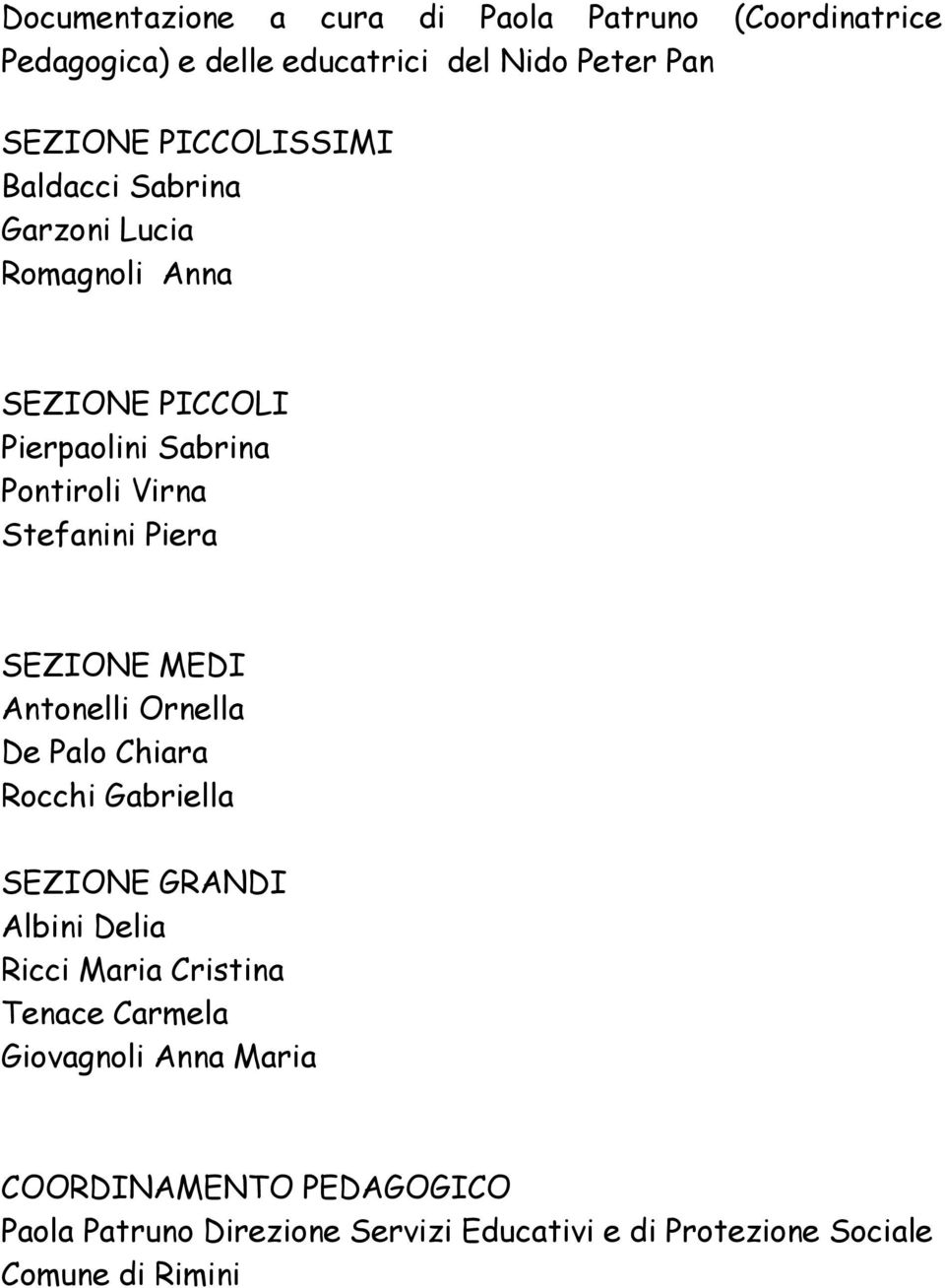 Piera SEZIONE MEDI Antonelli Ornella De Palo Chiara Rocchi Gabriella SEZIONE GRANDI Albini Delia Ricci Maria Cristina