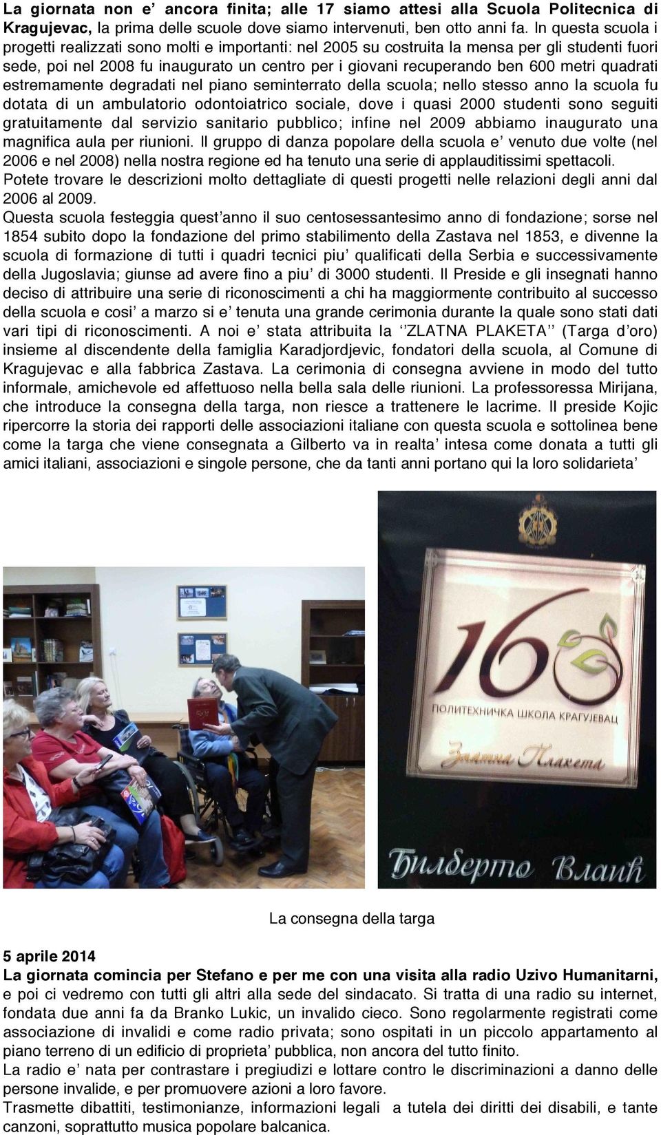 metri quadrati estremamente degradati nel piano seminterrato della scuola; nello stesso anno la scuola fu dotata di un ambulatorio odontoiatrico sociale, dove i quasi 2000 studenti sono seguiti