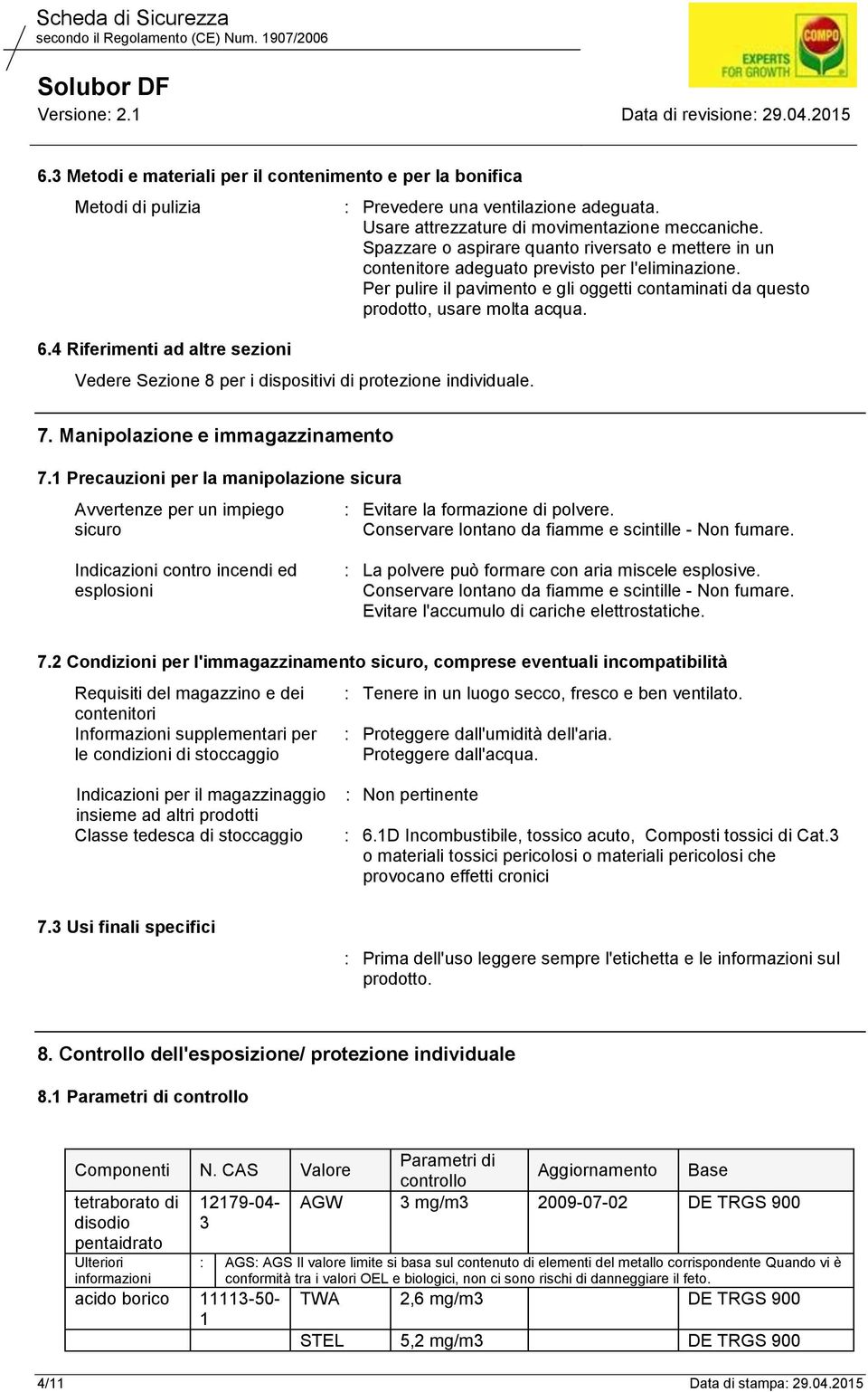 Per pulire il pavimento e gli oggetti contaminati da questo prodotto, usare molta acqua. 7. Manipolazione e immagazzinamento 7.