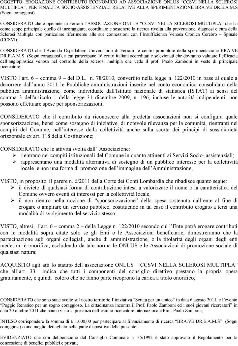 prevenzione, diagnosi e cura della Sclerosi Multipla con particolare riferimento alle sue connessioni con l Insufficienza Venosa Cronica Cerebro Spinale (CCSVI); CONSIDERATO che l Azienda Ospedaliero