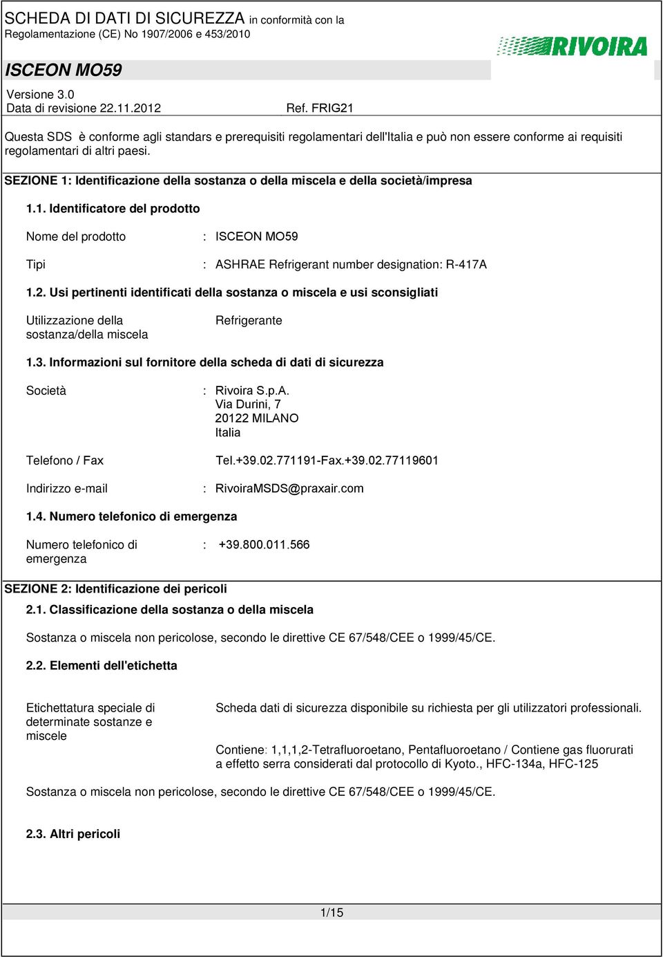 Usi pertinenti identificati della sostanza o miscela e usi sconsigliati Utilizzazione della sostanza/della miscela Refrigerante 1.3.