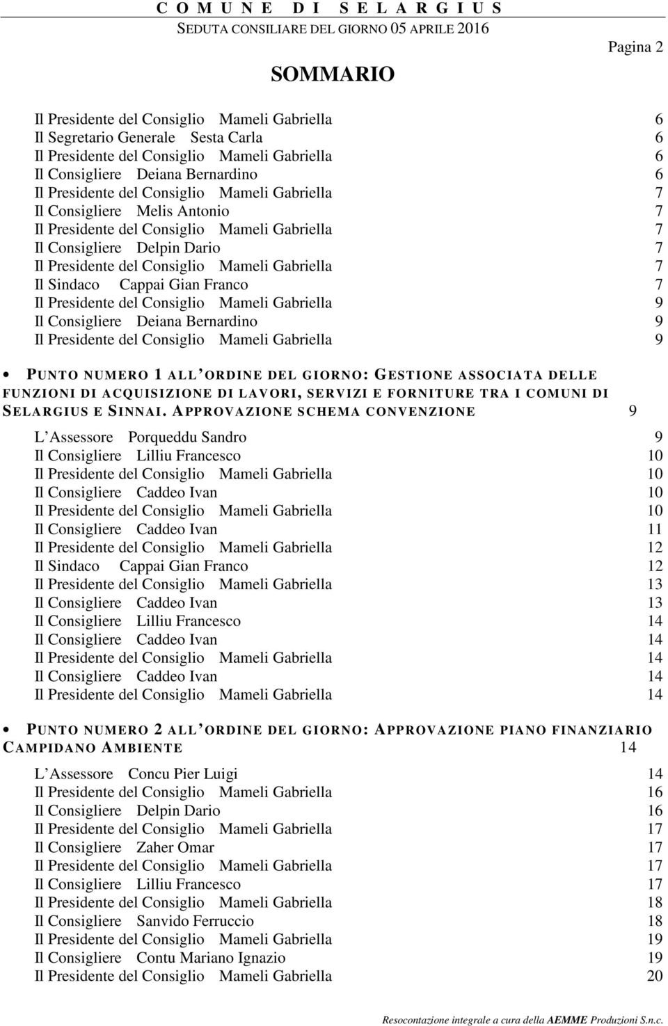 Cappai Gian Franco 7 Il Presidente del Consiglio Mameli Gabriella 9 Il Consigliere Deiana Bernardino 9 Il Presidente del Consiglio Mameli Gabriella 9 PUNTO NUMERO 1 ALL ORDINE DEL GIORNO: GESTIONE