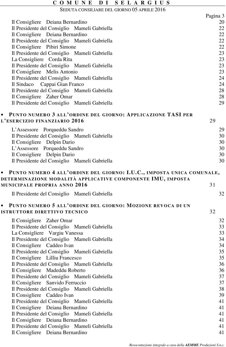 Mameli Gabriella 24 Il Sindaco Cappai Gian Franco 24 Il Presidente del Consiglio Mameli Gabriella 28 Il Consigliere Zaher Omar 28 Il Presidente del Consiglio Mameli Gabriella 29 PUNTO NUMERO 3 ALL