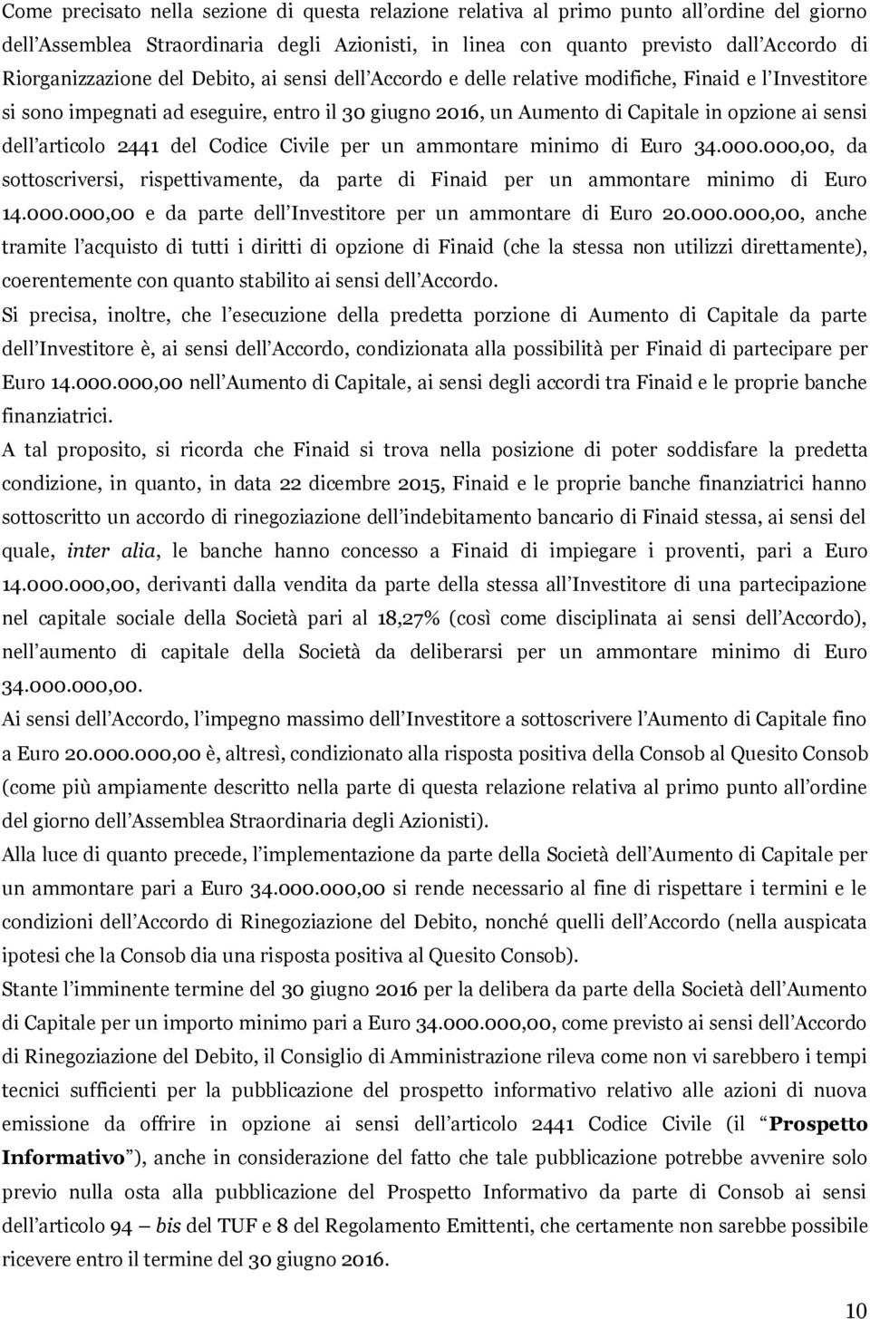 sensi dell articolo 2441 del Codice Civile per un ammontare minimo di Euro 34.000.000,00, da sottoscriversi, rispettivamente, da parte di Finaid per un ammontare minimo di Euro 14.000.000,00 e da parte dell Investitore per un ammontare di Euro 20.