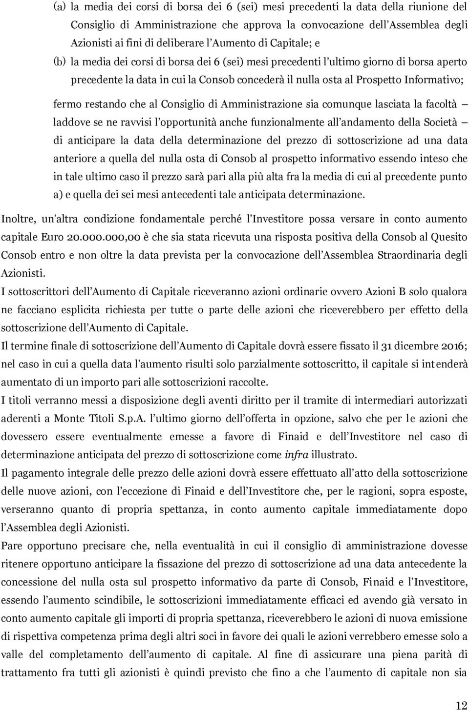 Informativo; fermo restando che al Consiglio di Amministrazione sia comunque lasciata la facoltà laddove se ne ravvisi l opportunità anche funzionalmente all andamento della Società di anticipare la