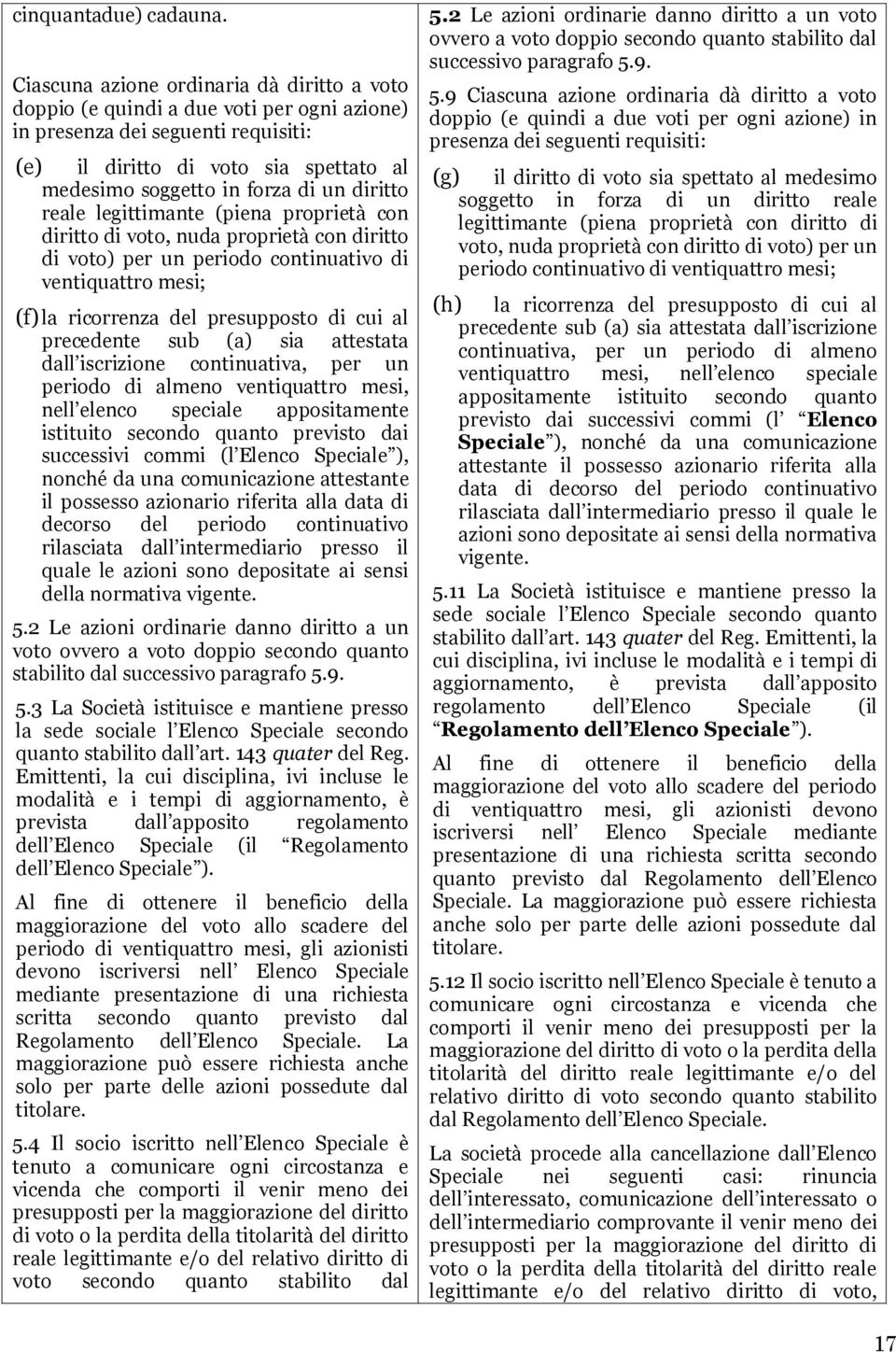 diritto reale legittimante (piena proprietà con diritto di voto, nuda proprietà con diritto di voto) per un periodo continuativo di ventiquattro mesi; (f) la ricorrenza del presupposto di cui al