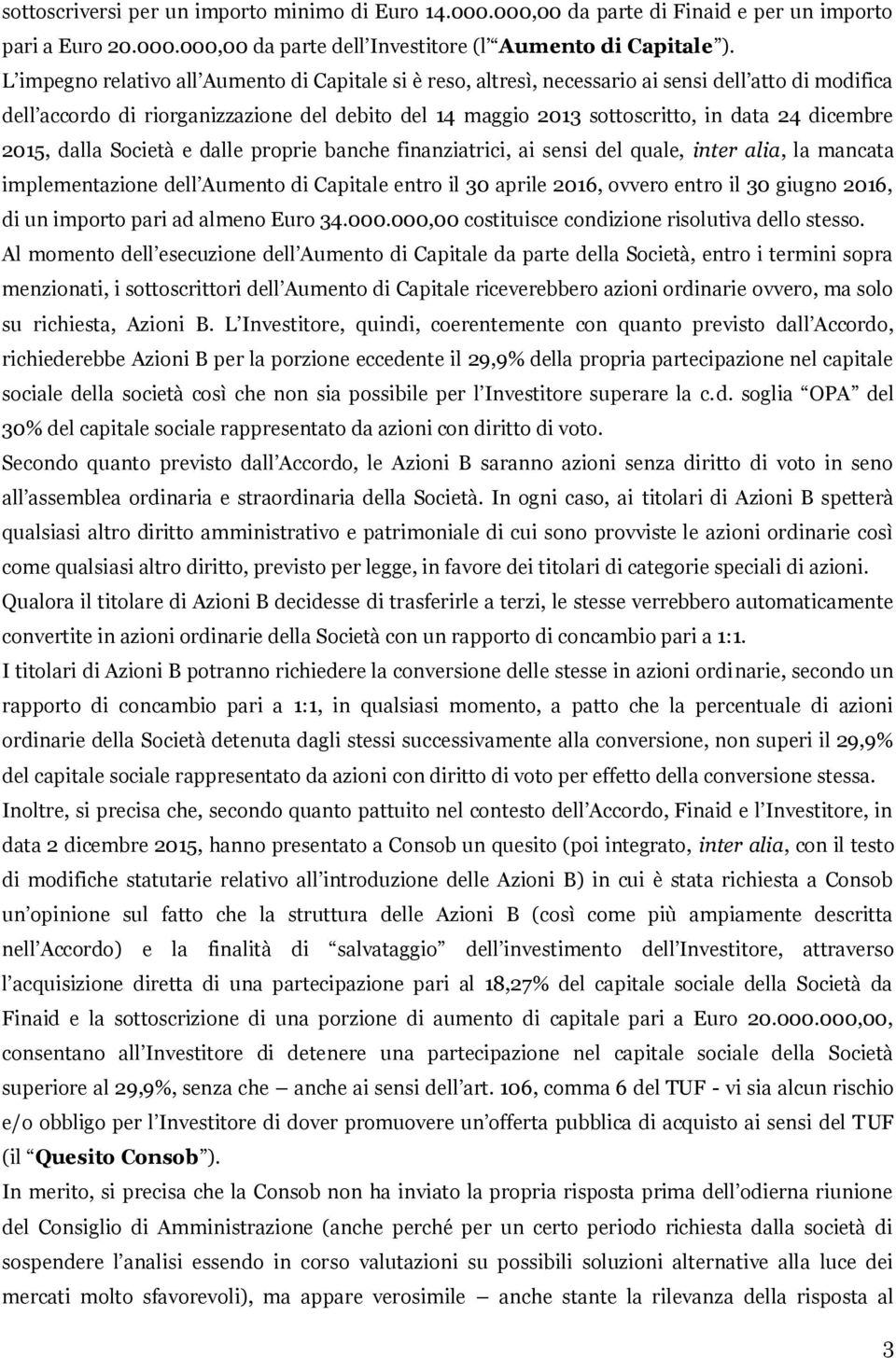 dicembre 2015, dalla Società e dalle proprie banche finanziatrici, ai sensi del quale, inter alia, la mancata implementazione dell Aumento di Capitale entro il 30 aprile 2016, ovvero entro il 30