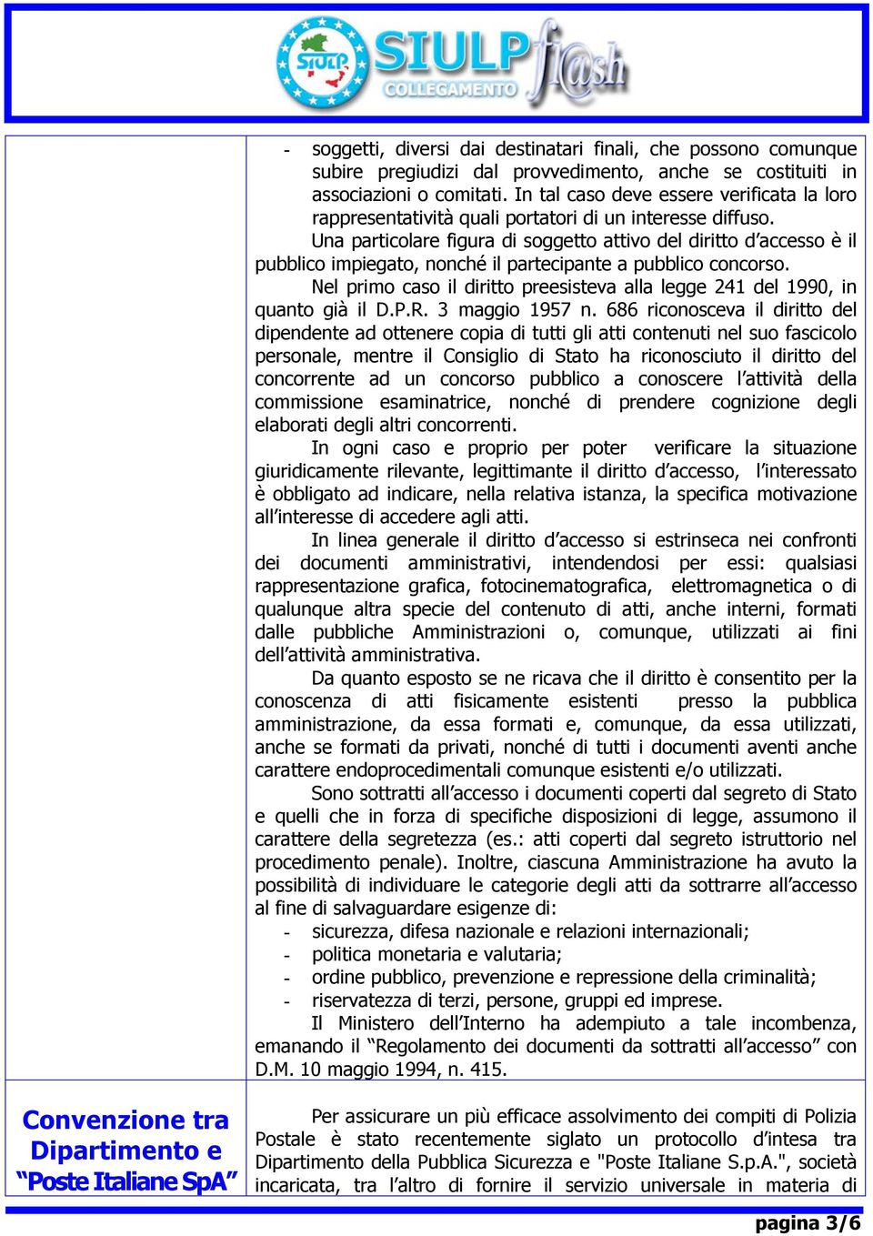 Una particolare figura di soggetto attivo del diritto d accesso è il pubblico impiegato, nonché il partecipante a pubblico concorso.