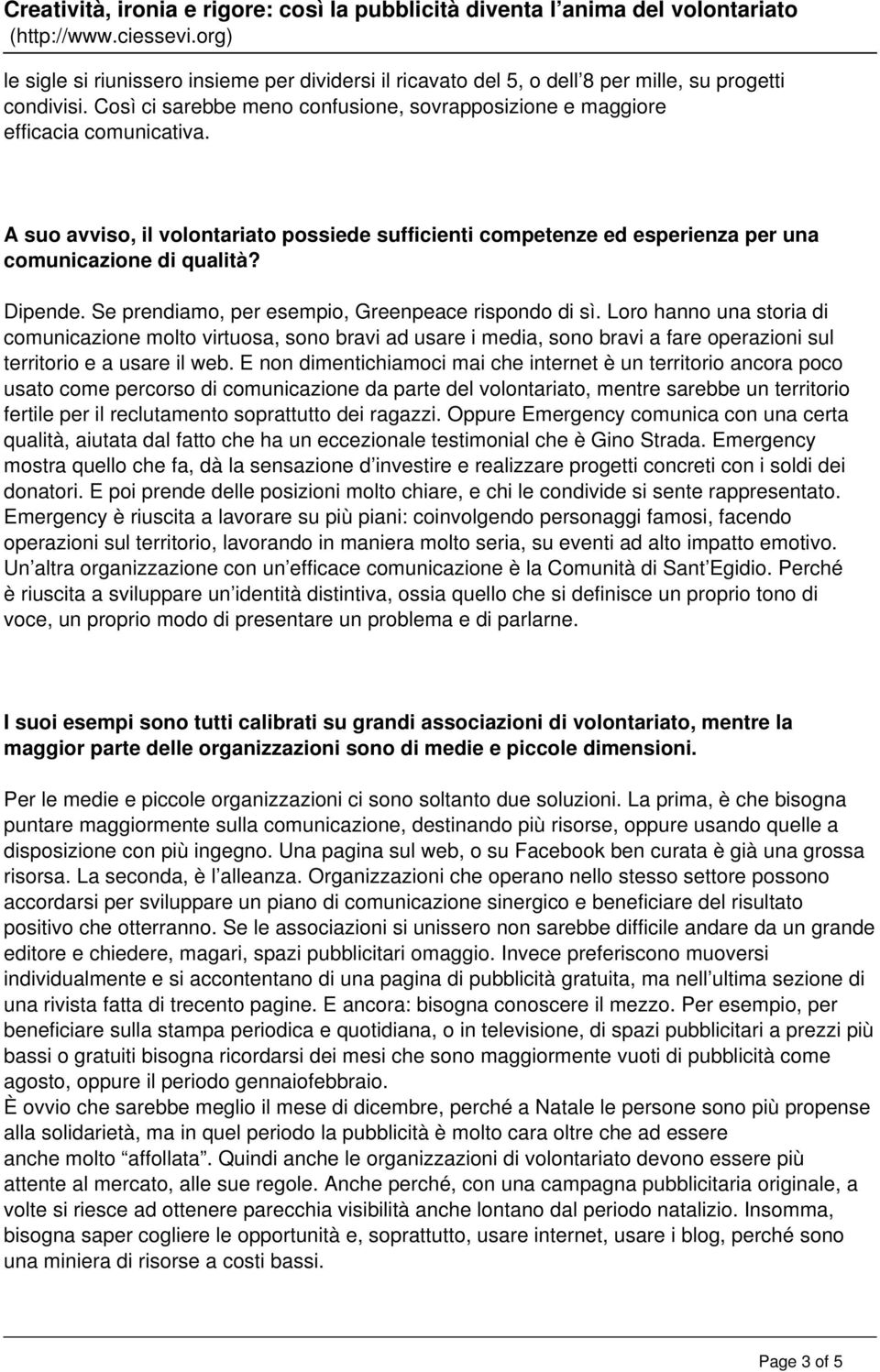 Loro hanno una storia di comunicazione molto virtuosa, sono bravi ad usare i media, sono bravi a fare operazioni sul territorio e a usare il web.