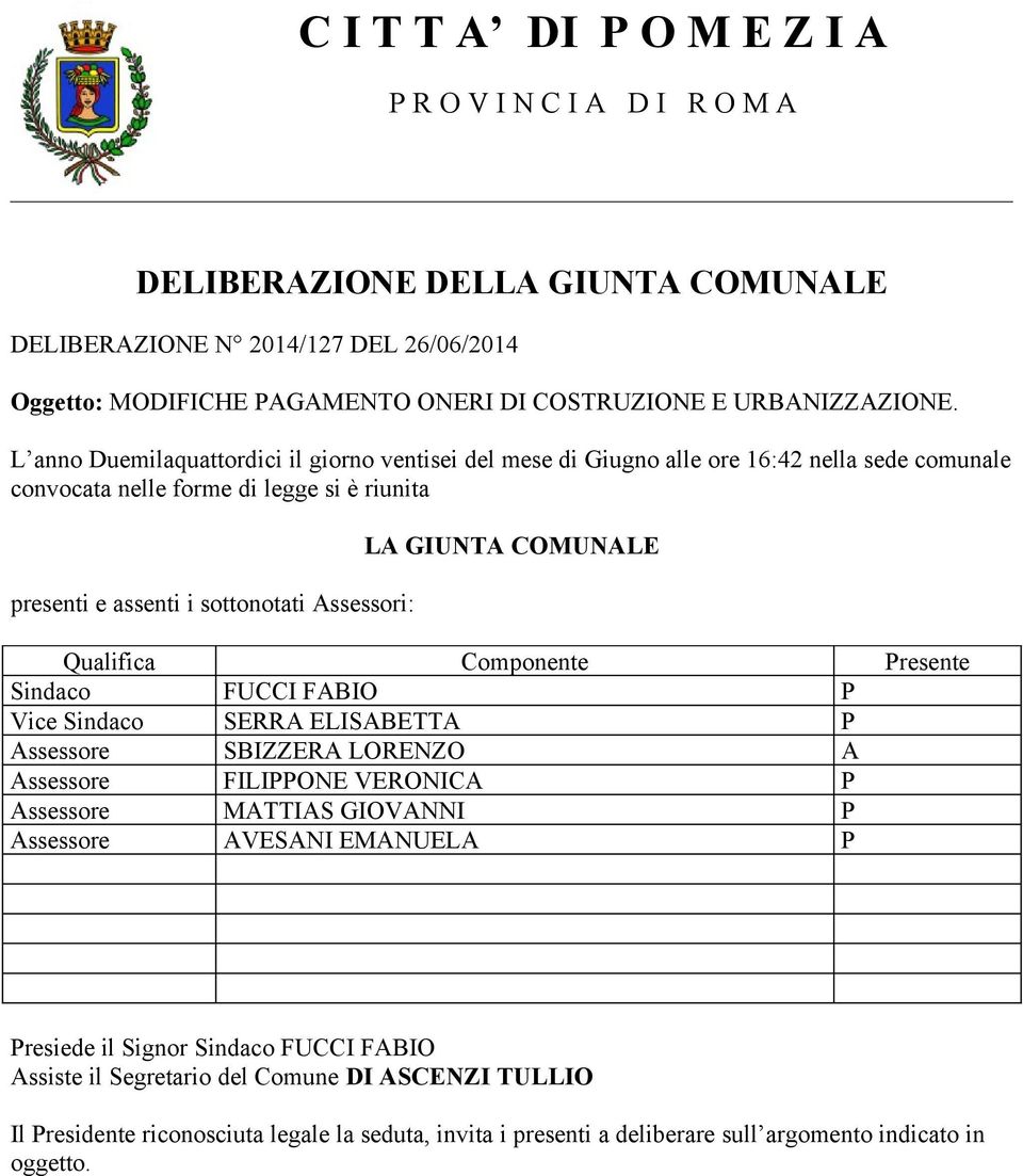 LA GIUNTA COMUNALE Qualifica Componente Presente Sindaco FUCCI FABIO P Vice Sindaco SERRA ELISABETTA P Assessore SBIZZERA LORENZO A Assessore FILIPPONE VERONICA P Assessore MATTIAS