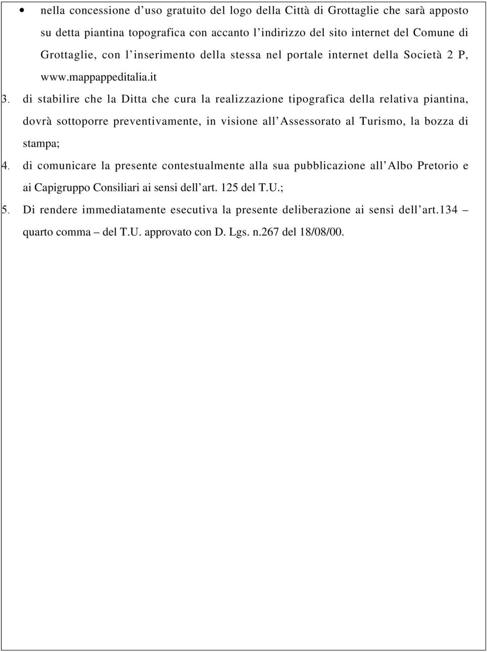 di stabilire che la Ditta che cura la realizzazione tipografica della relativa piantina, dovrà sottoporre preventivamente, in visione all Assessorato al Turismo, la bozza di stampa; 4.