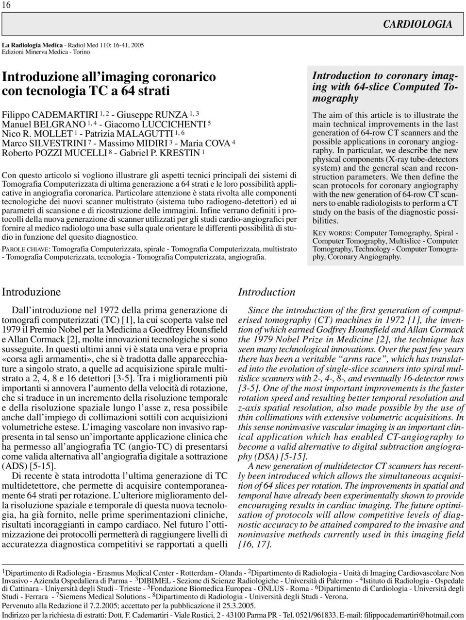 KRESTIN 1 Con questo articolo si vogliono illustrare gli aspetti tecnici principali dei sistemi di Tomografia Computerizzata di ultima generazione a 64 strati e le loro possibilità applicative in