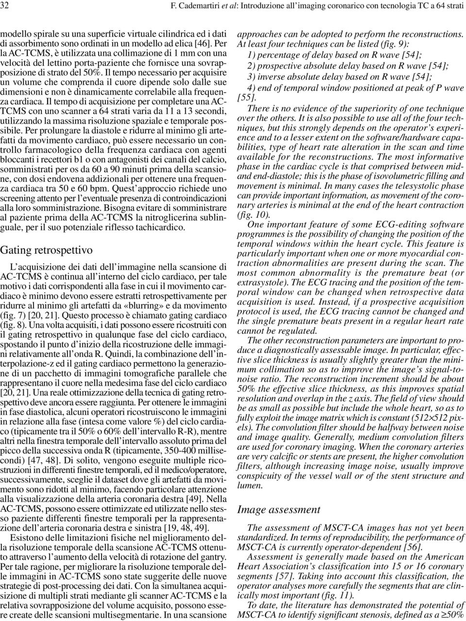 Il tempo necessario per acquisire un volume che comprenda il cuore dipende solo dalle sue dimensioni e non è dinamicamente correlabile alla frequenza cardiaca.