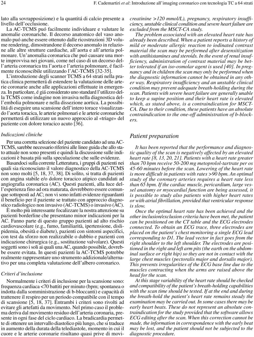 Il decorso anatomico del vaso anomalo puó anche essere ottenuto dalle ricostruzioni 3D volume rendering, dimostrandone il decorso anomalo in relazione alle altre strutture cardiache, all aorta e all