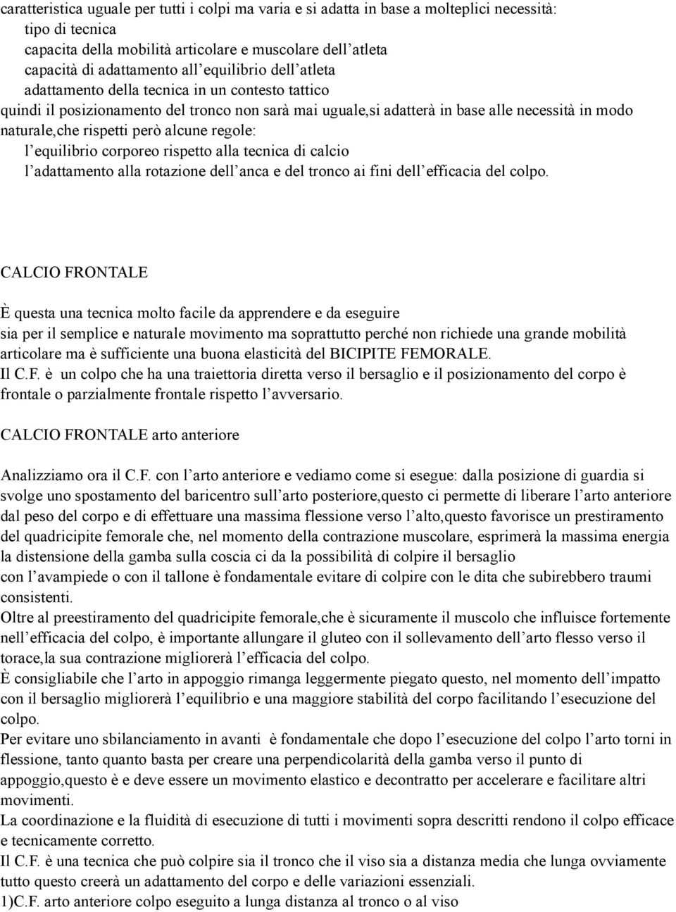 alcune regole: l equilibrio corporeo rispetto alla tecnica di calcio l adattamento alla rotazione dell anca e del tronco ai fini dell efficacia del colpo.