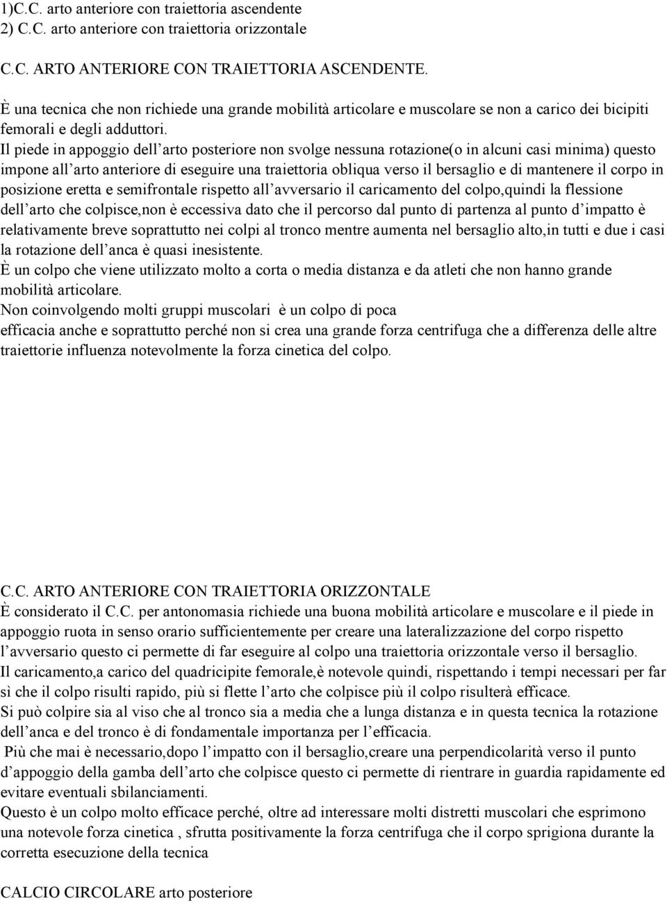 Il piede in appoggio dell arto posteriore non svolge nessuna rotazione(o in alcuni casi minima) questo impone all arto anteriore di eseguire una traiettoria obliqua verso il bersaglio e di mantenere