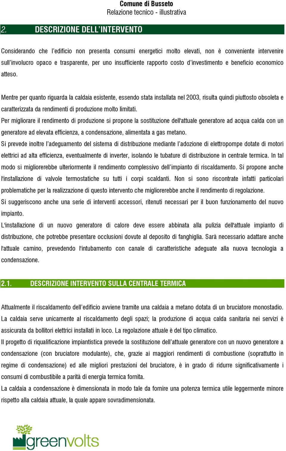 Per mglorare l redmeto d produzoe s propoe la sosttuzoe dell'attuale geeratore ad acqua calda co u geeratore ad elevata effceza, a codesazoe, almetata a gas metao.