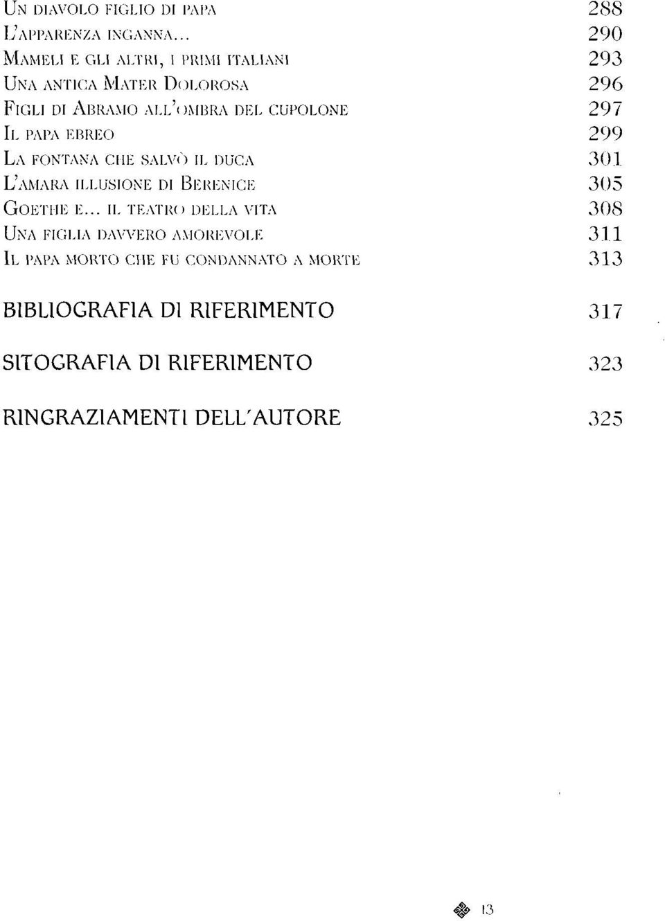 CUPOLONE 297 II PAPA EBREO 299 LA FONTANA CHE SALVÒ IL DUCA 301 L'AMARA ILLUSIONE DI BERENICE 305 GOETHE E.