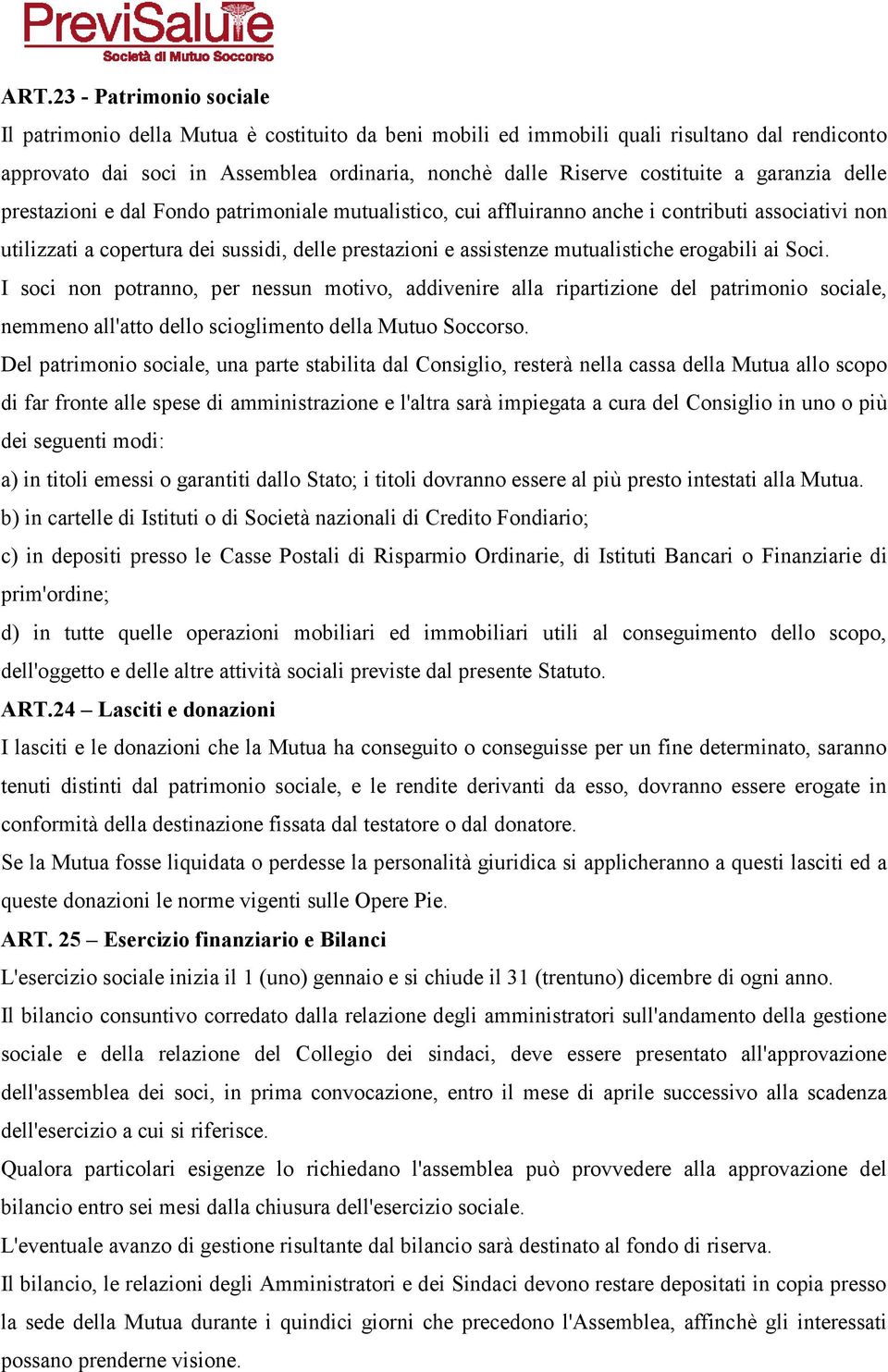 erogabili ai Soci. I soci non potranno, per nessun motivo, addivenire alla ripartizione del patrimonio sociale, nemmeno all'atto dello scioglimento della Mutuo Soccorso.