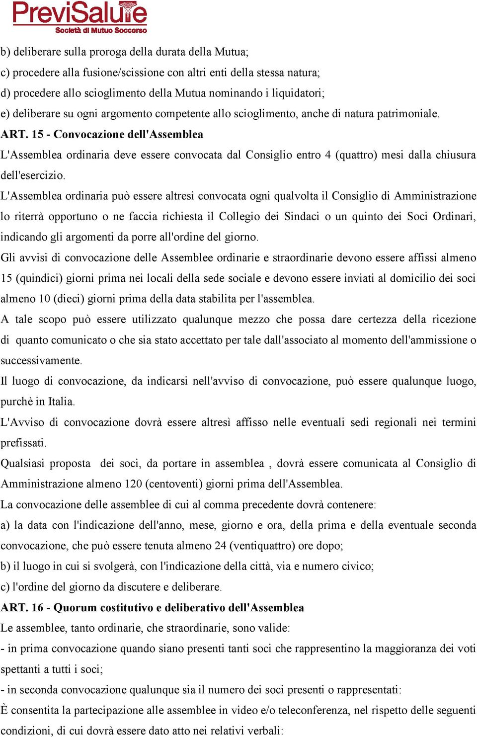 15 - Convocazione dell'assemblea L'Assemblea ordinaria deve essere convocata dal Consiglio entro 4 (quattro) mesi dalla chiusura dell'esercizio.