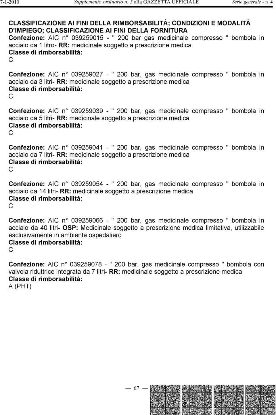 medica onfezione: AI n 039259039 - " 200 bar, gas medicinale compresso " bombola in acciaio da 5 litri- RR: medicinale soggetto a prescrizione medica onfezione: AI n 039259041 - " 200 bar, gas