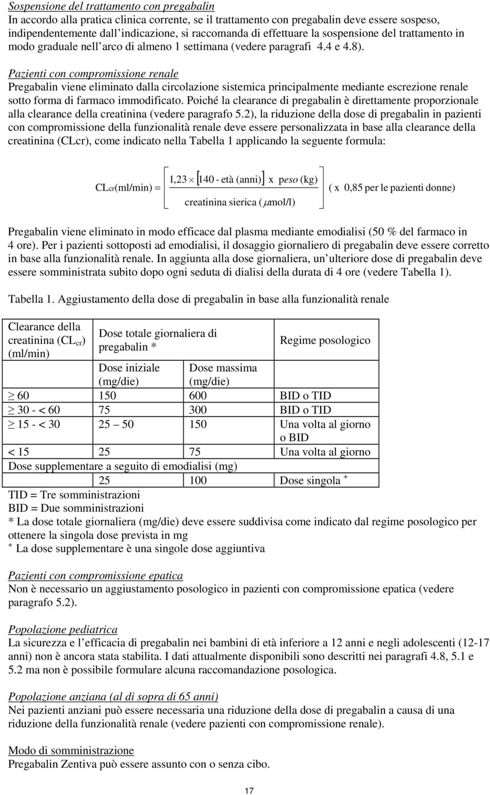 Pazienti con compromissione renale Pregabalin viene eliminato dalla circolazione sistemica principalmente mediante escrezione renale sotto forma di farmaco immodificato.