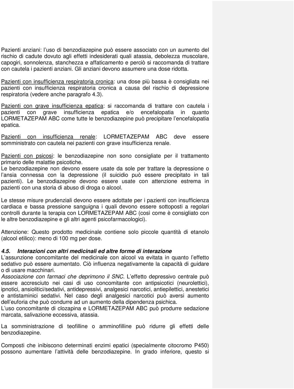 Pazienti con insufficienza respiratoria cronica: una dose più bassa è consigliata nei pazienti con insufficienza respiratoria cronica a causa del rischio di depressione respiratoria (vedere anche