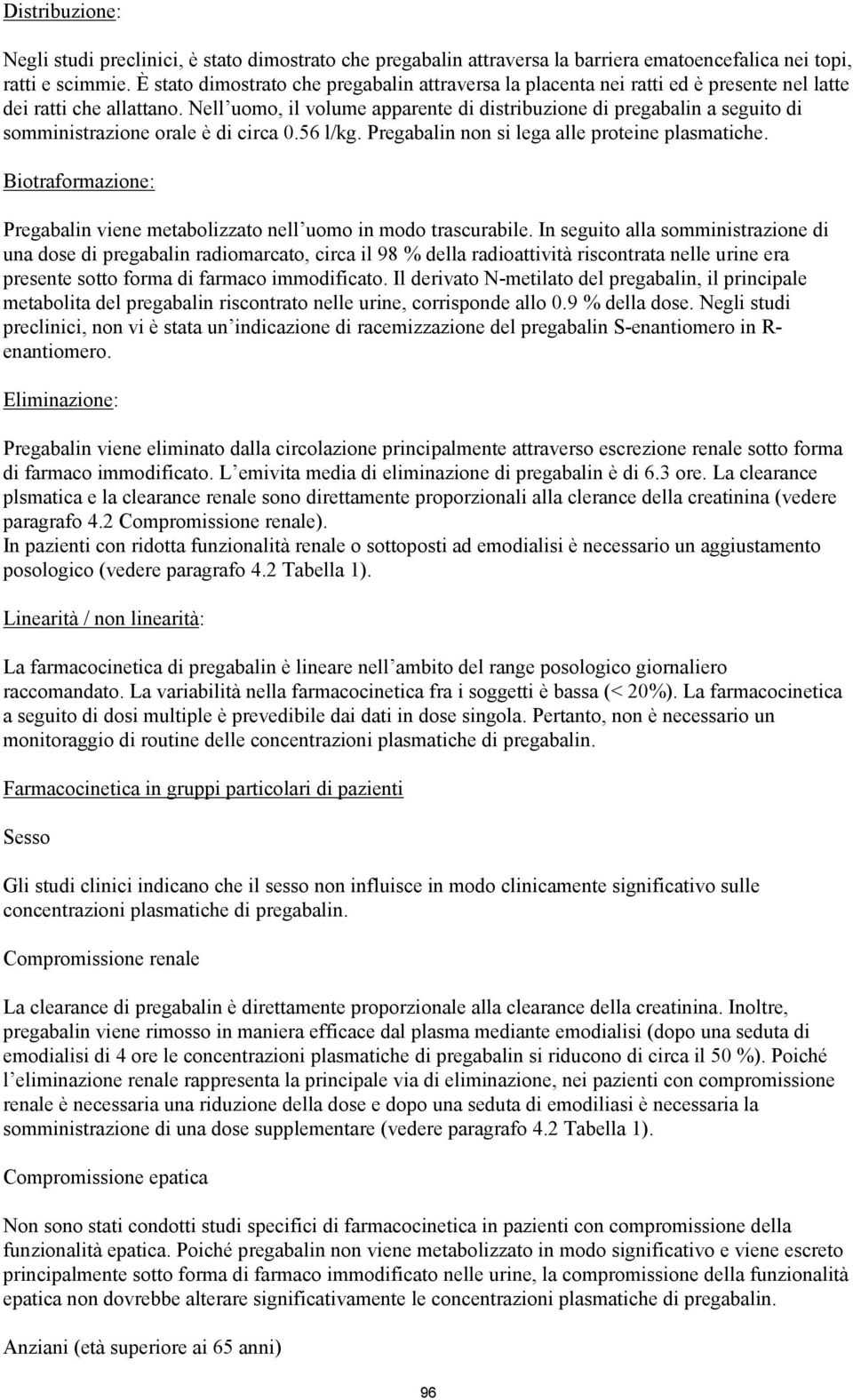 Nell uomo, il volume apparente di distribuzione di pregabalin a seguito di somministrazione orale è di circa 0.56 l/kg. Pregabalin non si lega alle proteine plasmatiche.