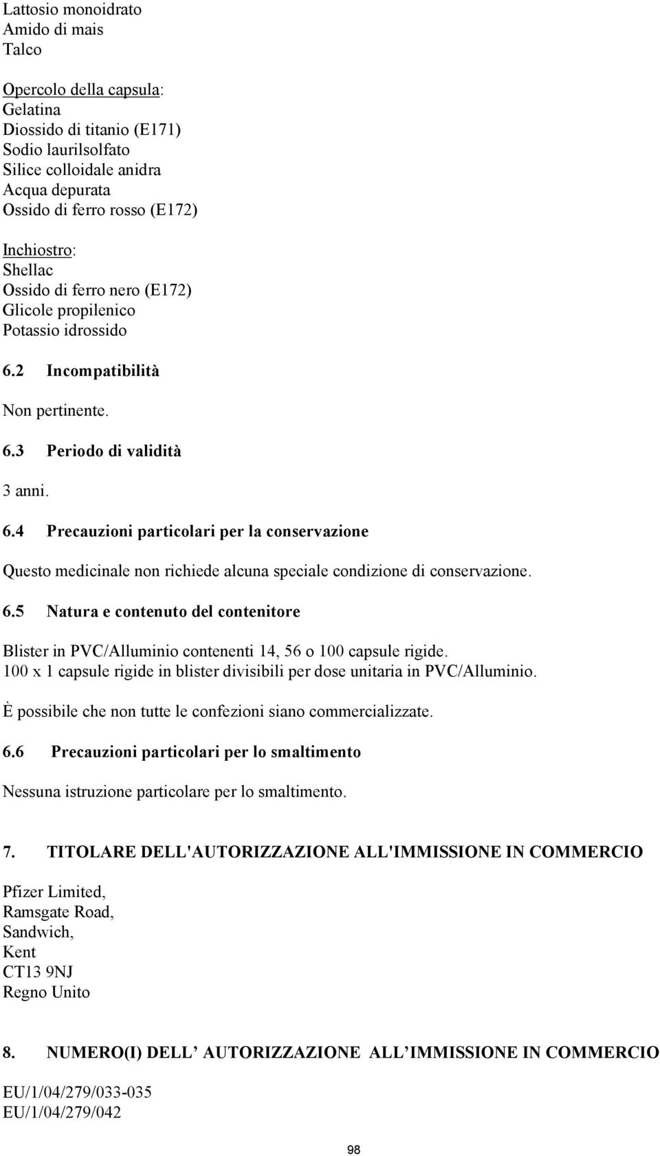 2 Incompatibilità Non pertinente. 6.3 Periodo di validità 3 anni. 6.4 Precauzioni particolari per la conservazione Questo medicinale non richiede alcuna speciale condizione di conservazione. 6.5 Natura e contenuto del contenitore Blister in PVC/Alluminio contenenti 14, 56 o 100 capsule rigide.