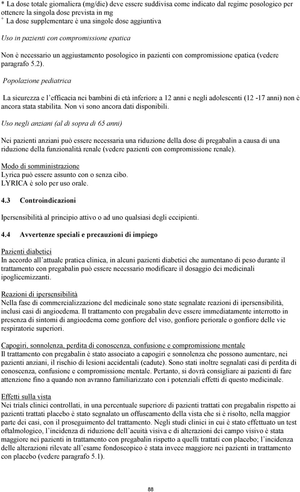 Popolazione pediatrica La sicurezza e l efficacia nei bambini di età inferiore a 12 anni e negli adolescenti (12-17 anni) non è ancora stata stabilita. Non vi sono ancora dati disponibili.