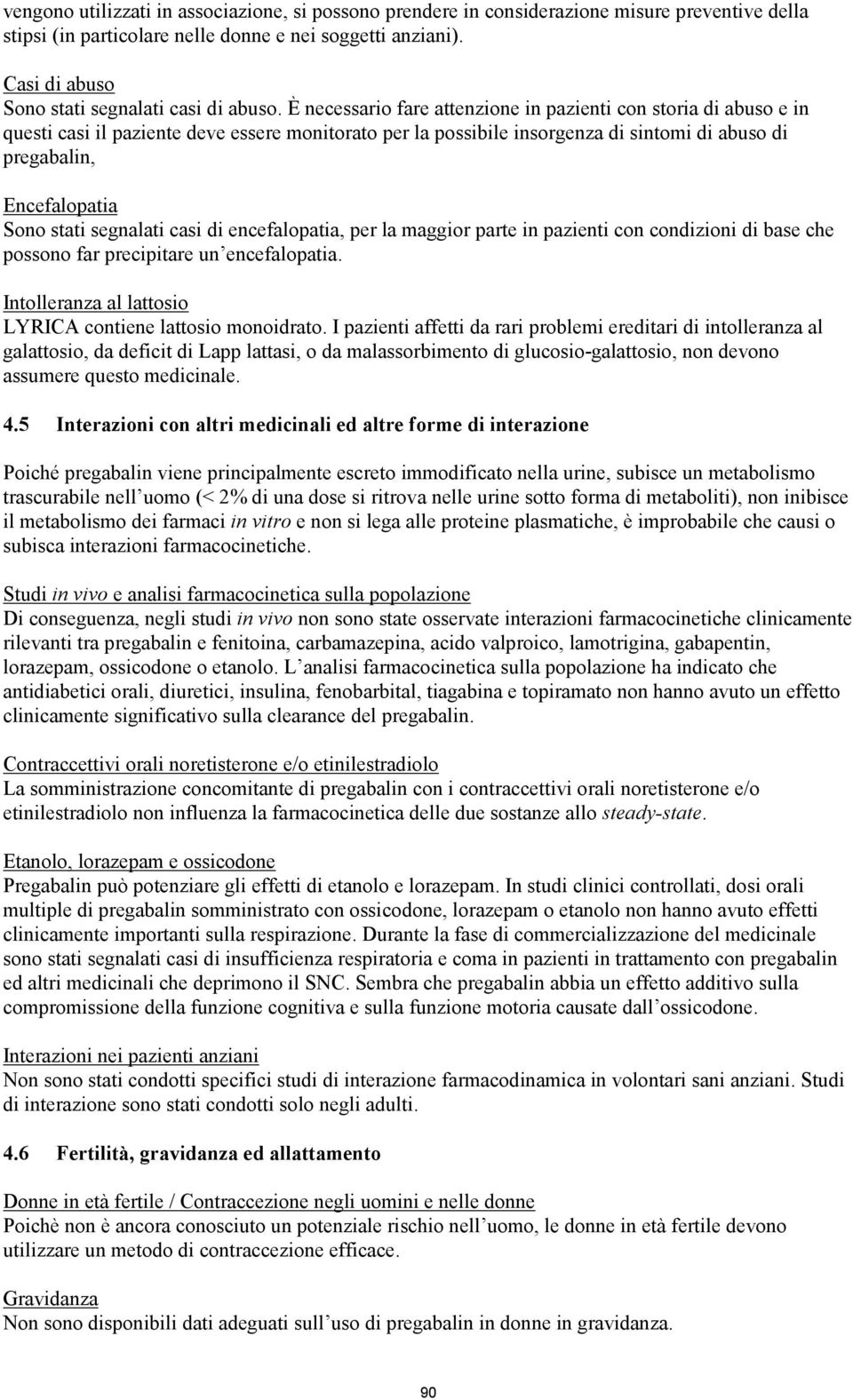 È necessario fare attenzione in pazienti con storia di abuso e in questi casi il paziente deve essere monitorato per la possibile insorgenza di sintomi di abuso di pregabalin, Encefalopatia Sono