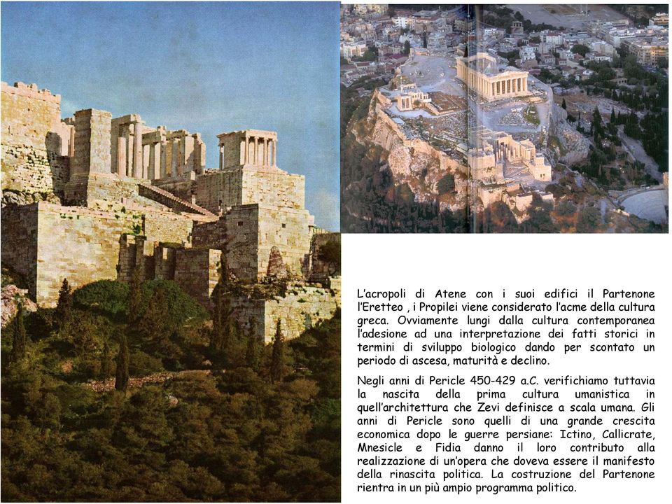 Negli anni di Pericle 450-429 a.c. verifichiamo tuttavia la nascita della prima cultura umanistica in quell architettura che Zevi definisce a scala umana.